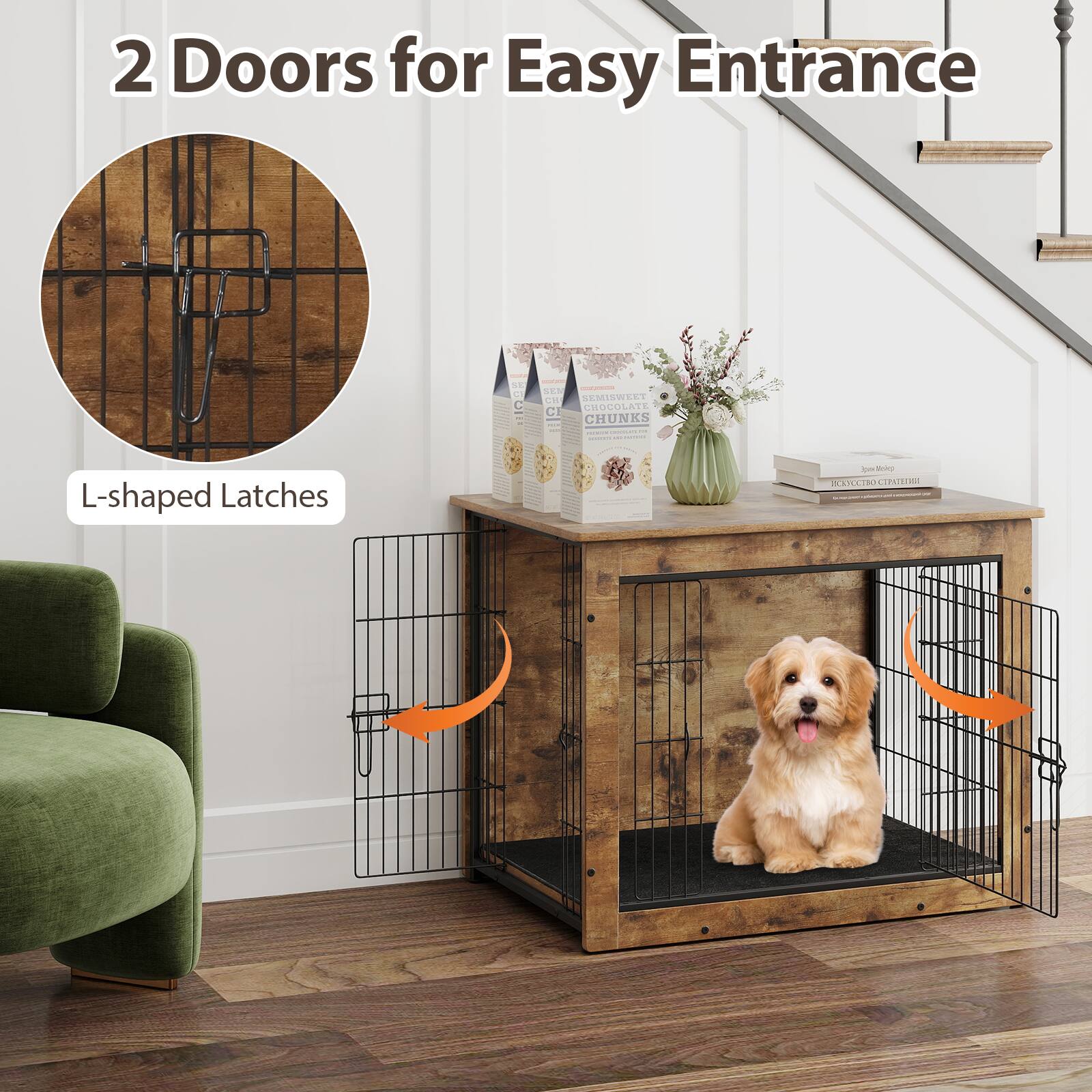 2 Doors for Easy Entrance

L-shaped Latches