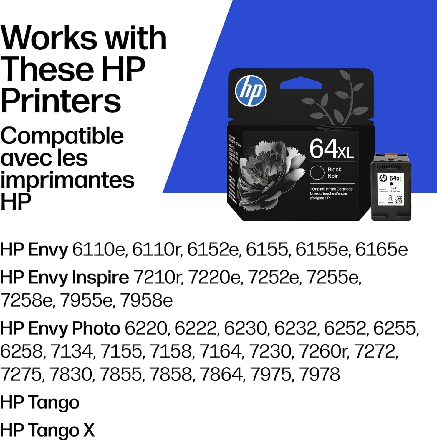 Works with These HP Printers  
Compatible avec les imprimantes HP  

HP Envy 6110e, 6110r, 6152e, 6155, 6155e, 6165e  
HP Envy Inspire 7210r, 7220e, 7252e, 7255e, 7258e, 7955e, 7958e  
HP Envy Photo 6220, 6222, 6230, 6232, 6252, 6255, 6258, 7134, 7155, 7158, 7164, 7230, 7260r, 7272, 7275, 7830, 7855, 7858, 7864, 7975, 7978  
HP Tango  
HP Tango X