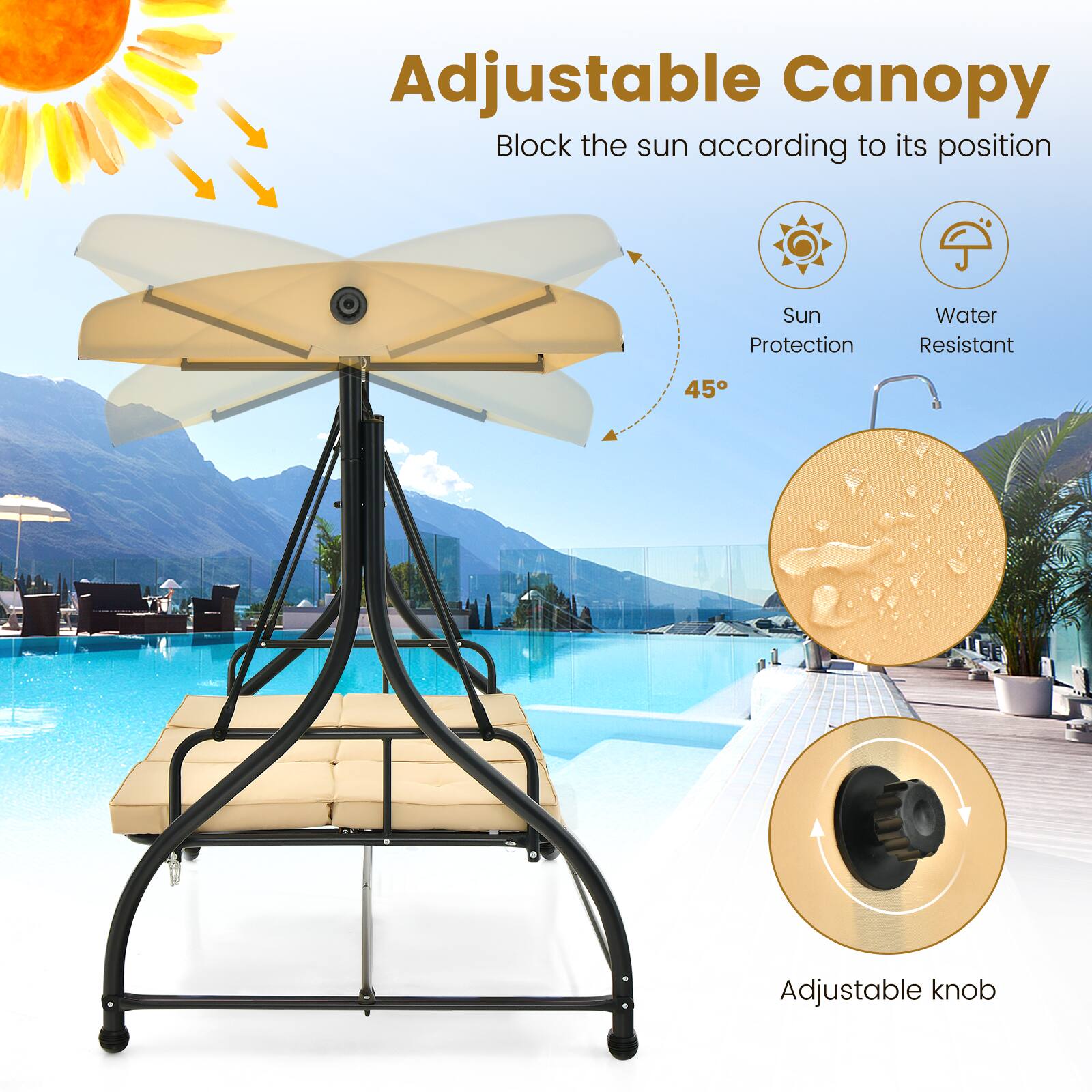 Adjustable Canopy  
Block the sun according to its position  

Sun Protection  
Water Resistant  

45°  

Adjustable knob
