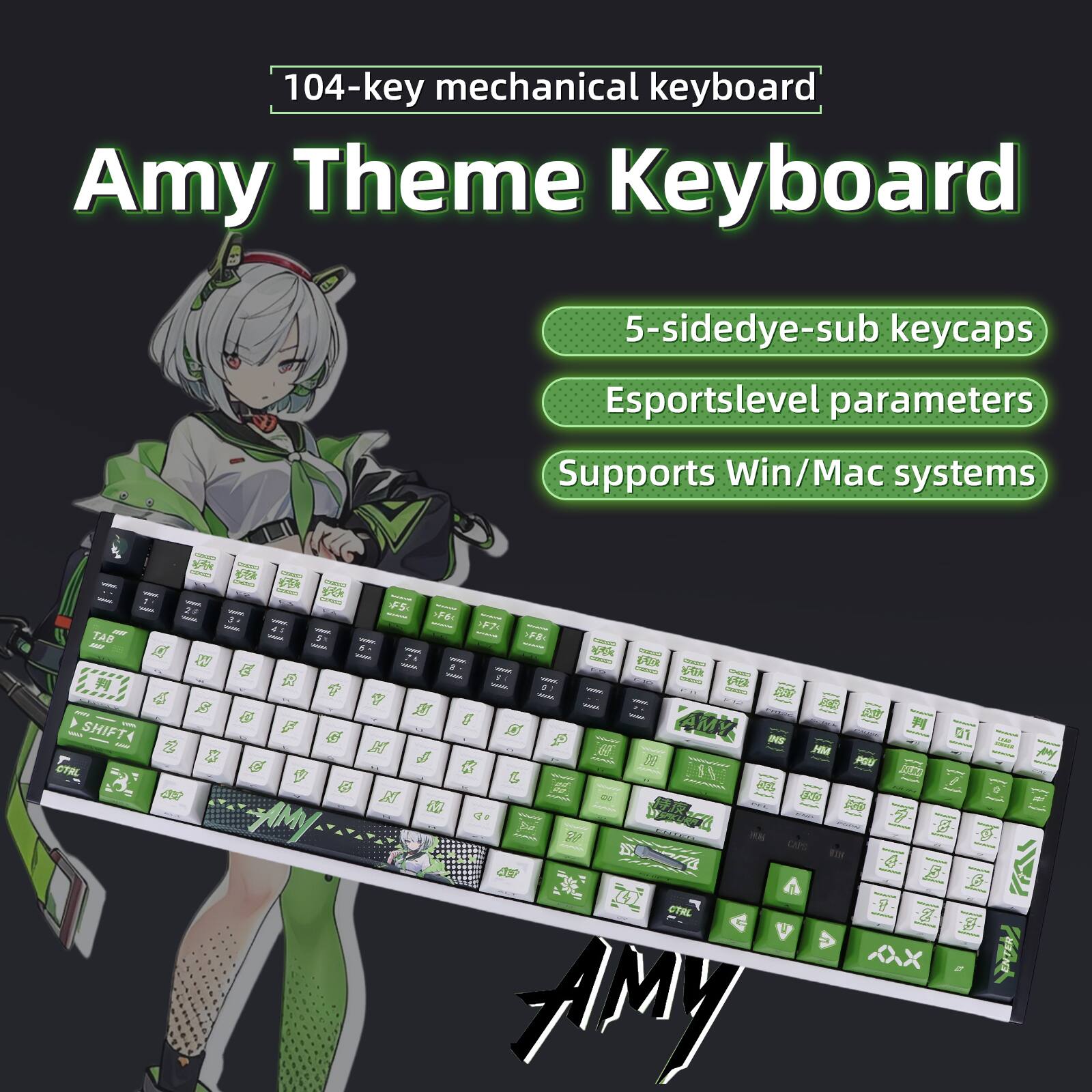104-key mechanical keyboard  
Amy Theme Keyboard  
5-sidedye-sub keycaps  
Esportslevel parameters  
Supports Win/Mac systems