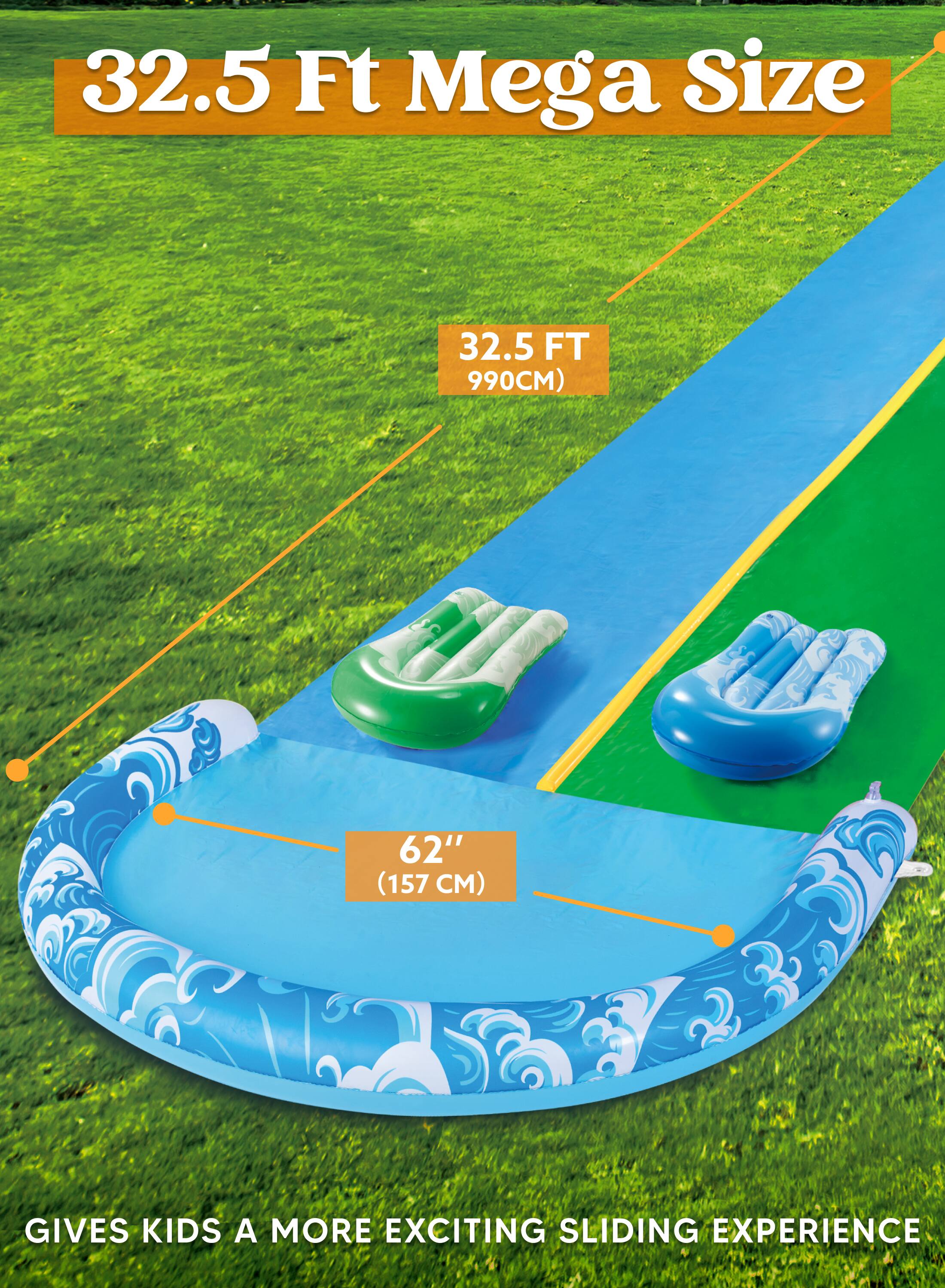 32.5 Ft Mega Size  
32.5 FT (990CM)  
62" (157 CM)  
GIVES KIDS A MORE EXCITING SLIDING EXPERIENCE