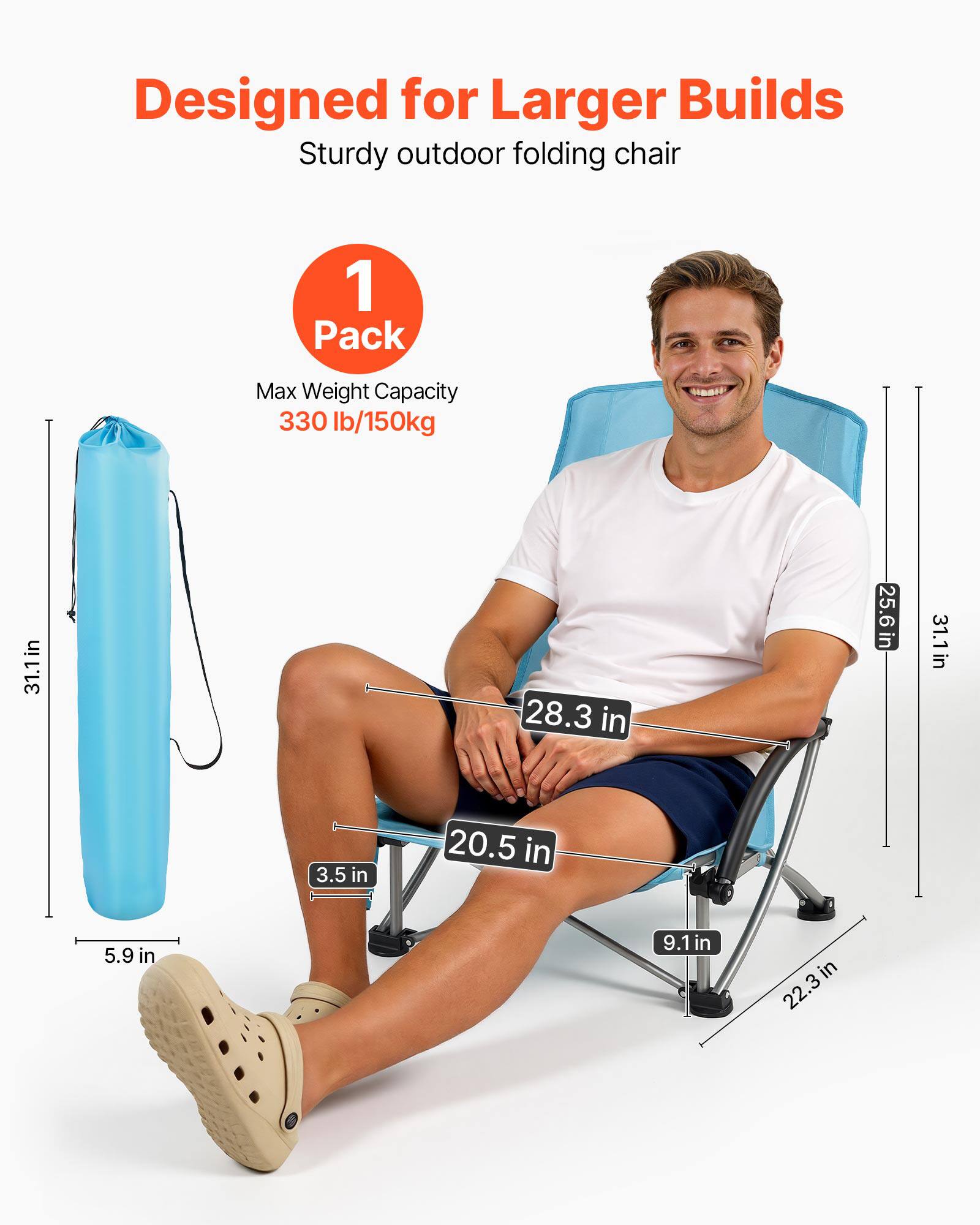 Designed for Larger Builds  
Sturdy outdoor folding chair  
1 Pack  
Max Weight Capacity 330 lb/150kg  

Dimensions:  
- Height: 31.1 in  
- Width: 28.3 in  
- Depth: 25.6 in  
- Seat Height: 20.5 in  
- Armrest Height: 3.5 in  
- Seat Thickness: 5.9 in  
- Legroom: 9.1 in  
- Folded Height: 22.3 in