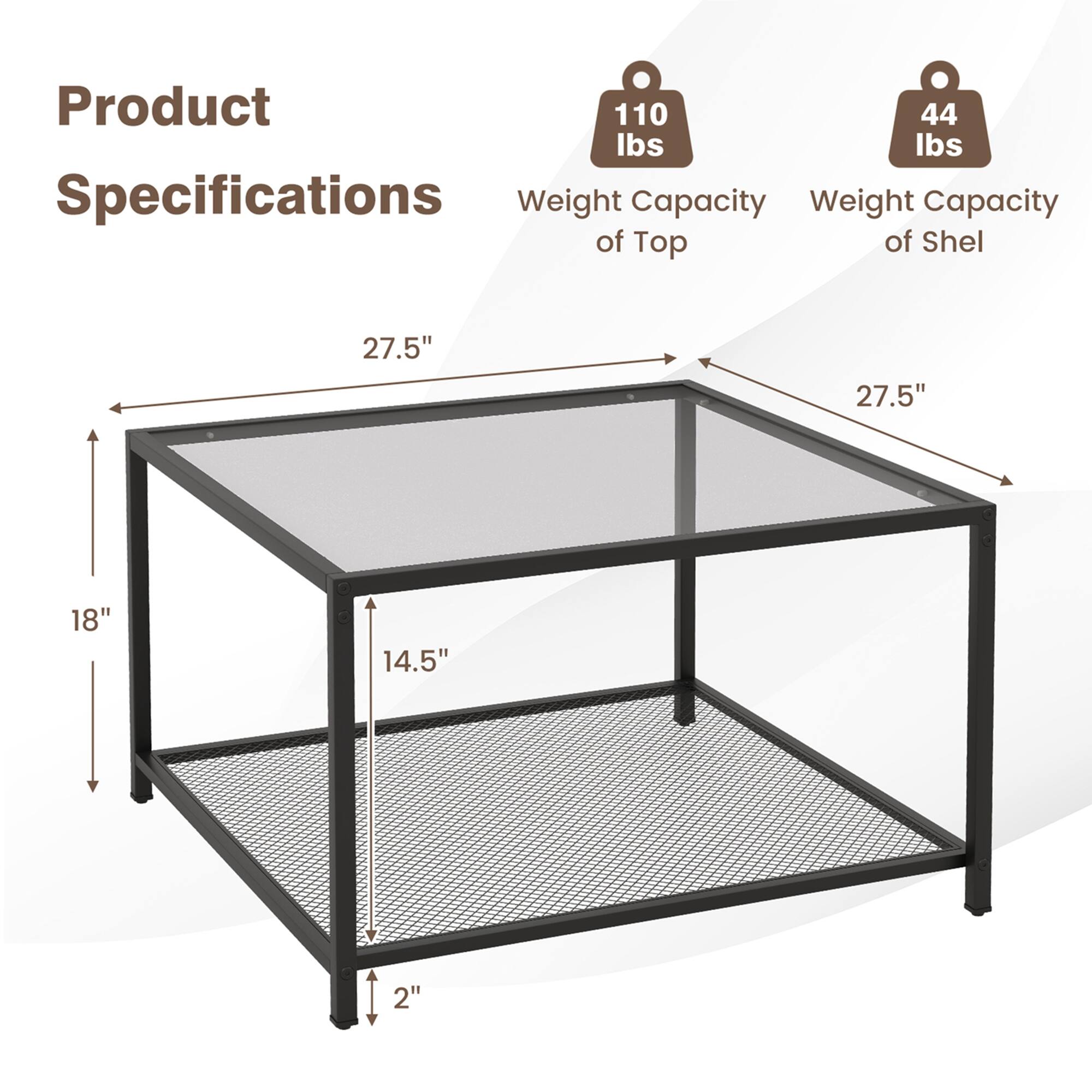 Product Specifications:
* Weight Capacity: 110 lbs
* Weight Capacity of Top of Shelf: 44 lbs
* Dimensions: 27.5" x 18" x 14.5"
* Shelf Height: 14.5"