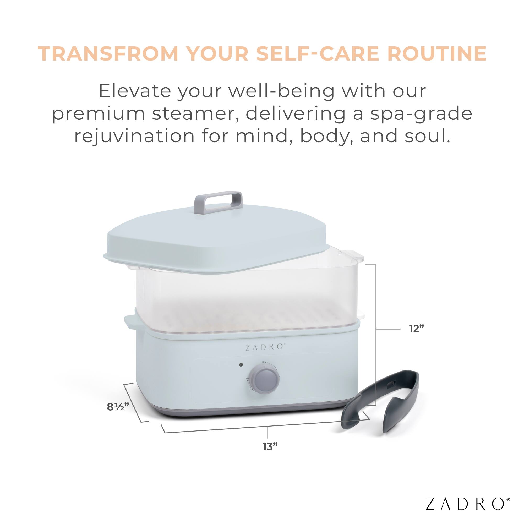 TRANSFORM YOUR SELF-CARE ROUTINE

Elevate your well-being with our premium steamer, delivering a spa-grade rejuvenation for mind, body, and soul.

12"  
8½"  
13"  

ZADRO®