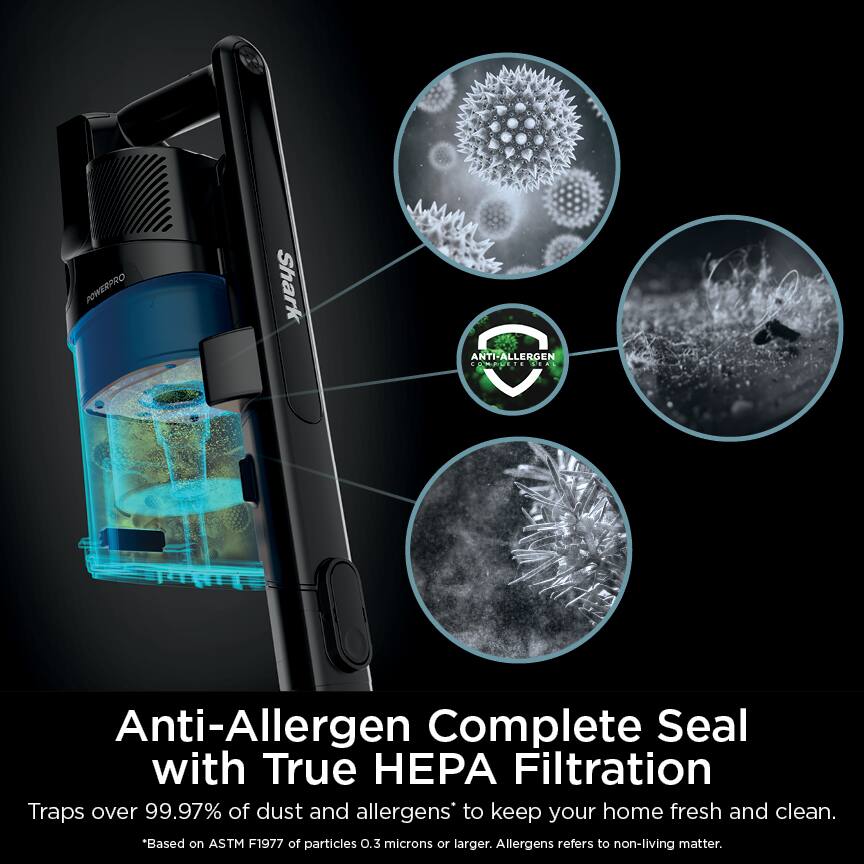 POWERPRO Shark ANTI-ALLERGEN COMPLETE SEAL with True HEPA Filtration Traps over 99.97% of dust and allergens to keep your home fresh and clean. *Based on ASTM F1977 of particles 0.3 microns or larger. Allergens refers to non-living matter.