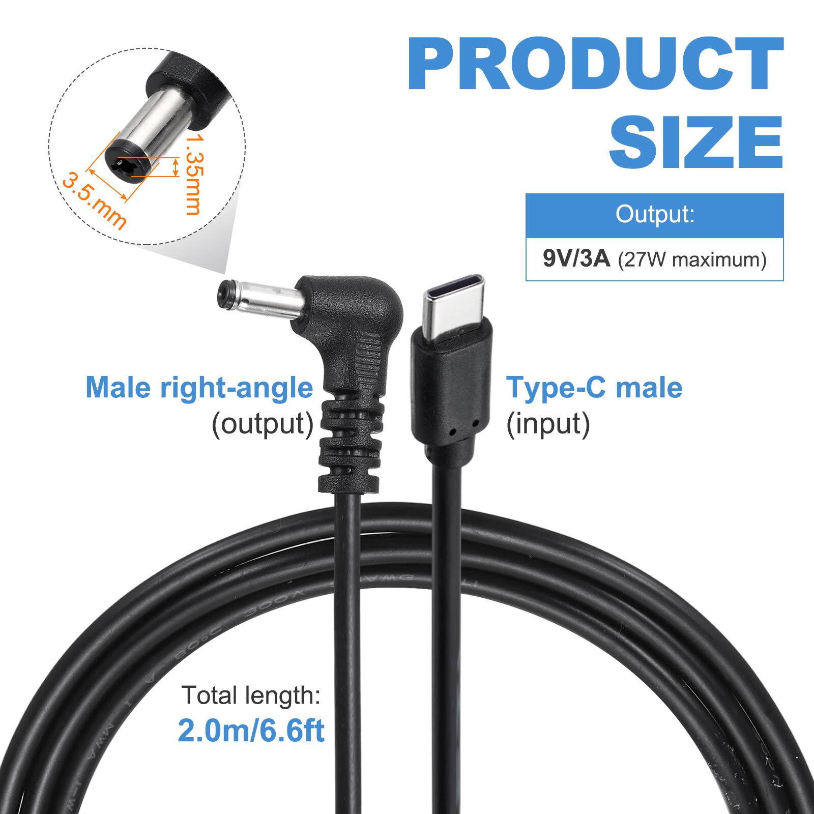 3.5 mm, 1.35 mm

PRODUCT SIZE

Output: 9V/3A (27W maximum)

Male right-angle (output) Type-C male (input)

Total length: 2.0m/6.6ft