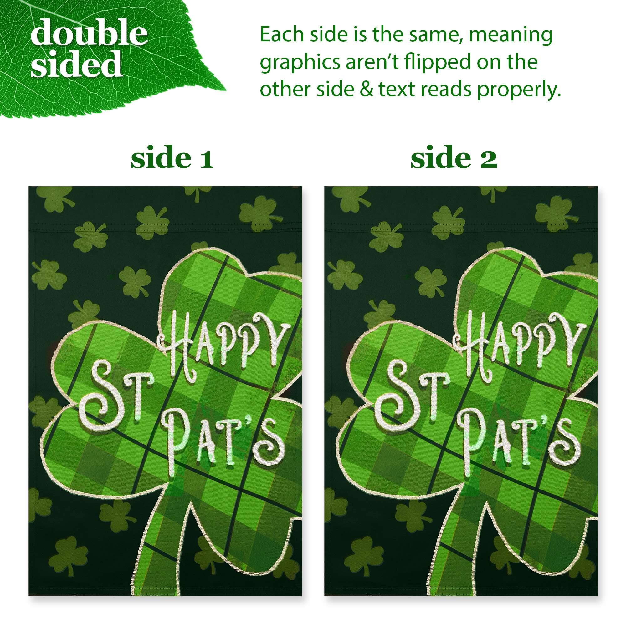 double sided

Each side is the same, meaning graphics aren't flipped on the other side & text reads properly.

side 1

side 2

HAPPY ST PAT'S

HAPPY ST PAT'S