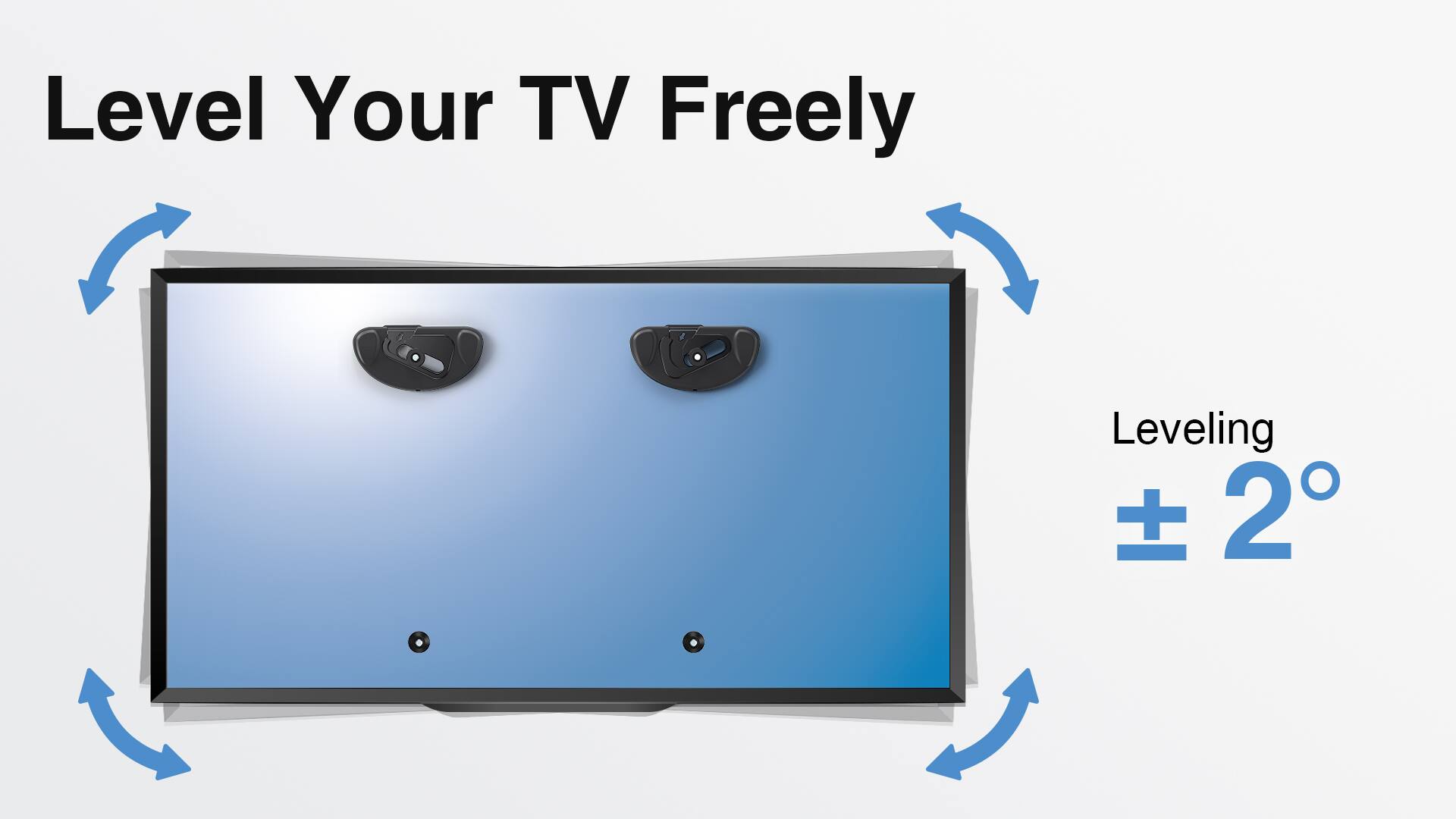Level Your TV Freely

Leveling ± 2°