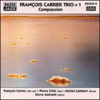 NAXOS JAZZ
FRANÇOIS CARRIER TRIO + 1
Compassion
86006-9 DDD
François Carrier alto sax
Pierre Côté bass
Michel Lambert drums
Steve Amirault piano