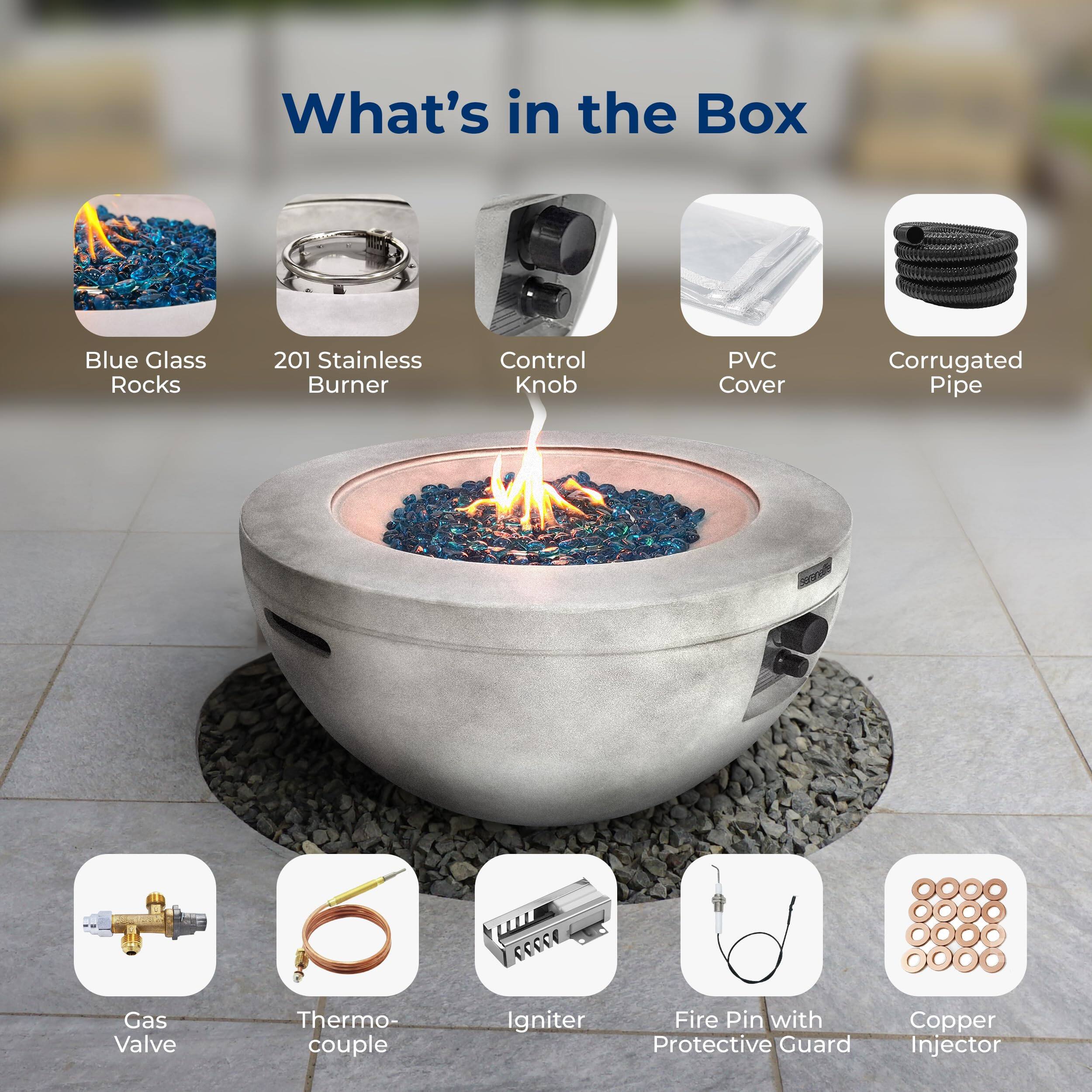 What's in the Box

- Blue Glass Rocks
- 201 Stainless Burner
- Control Knob
- PVC Cover
- Corrugated Pipe
- Gas Valve
- Thermocouple
- Igniter
- Fire Pin with Protective Guard
- Copper Injector