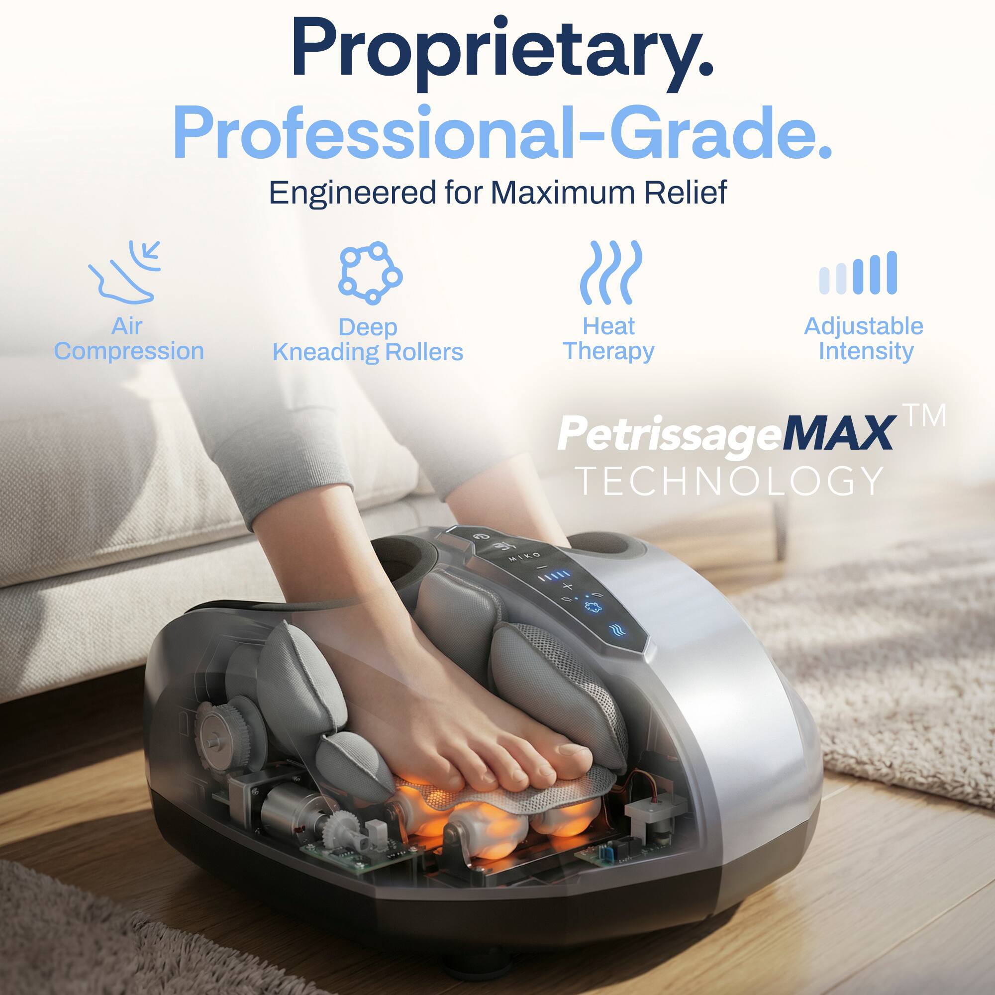 Proprietary. Professional-Grade. Engineered for Maximum Relief

- Air Compression
- Deep Kneading Rollers
- Heat Therapy
- Adjustable Intensity

Petrissage MAX TECHNOLOGY