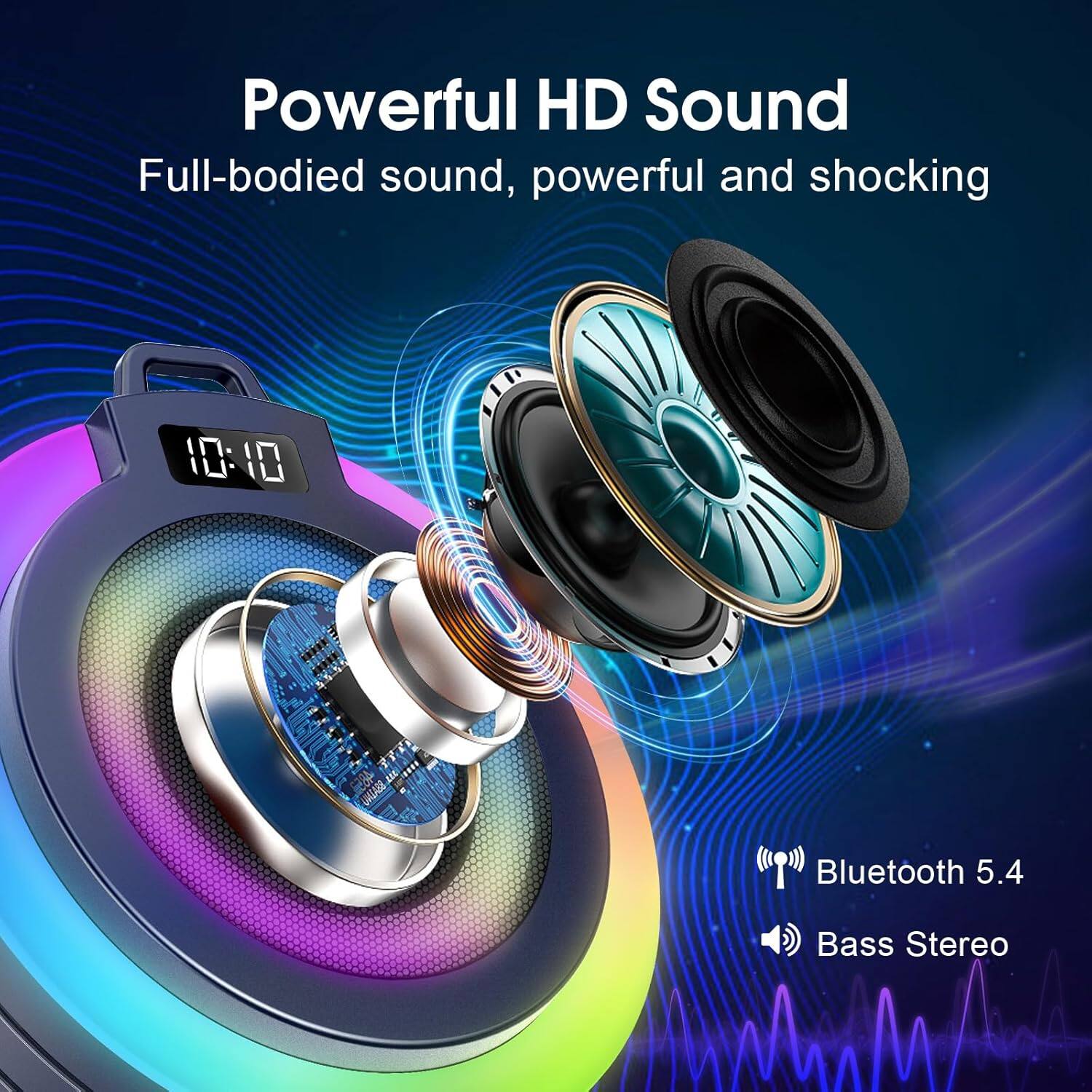 Powerful HD Sound  
Full-bodied sound, powerful and shocking  

Bluetooth 5.4  
Bass Stereo