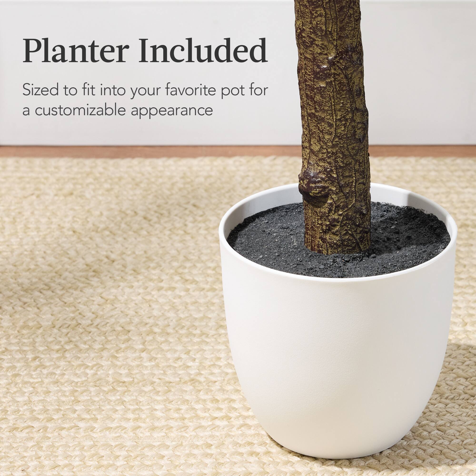 Planter Included  
Sized to fit into your favorite pot for a customizable appearance