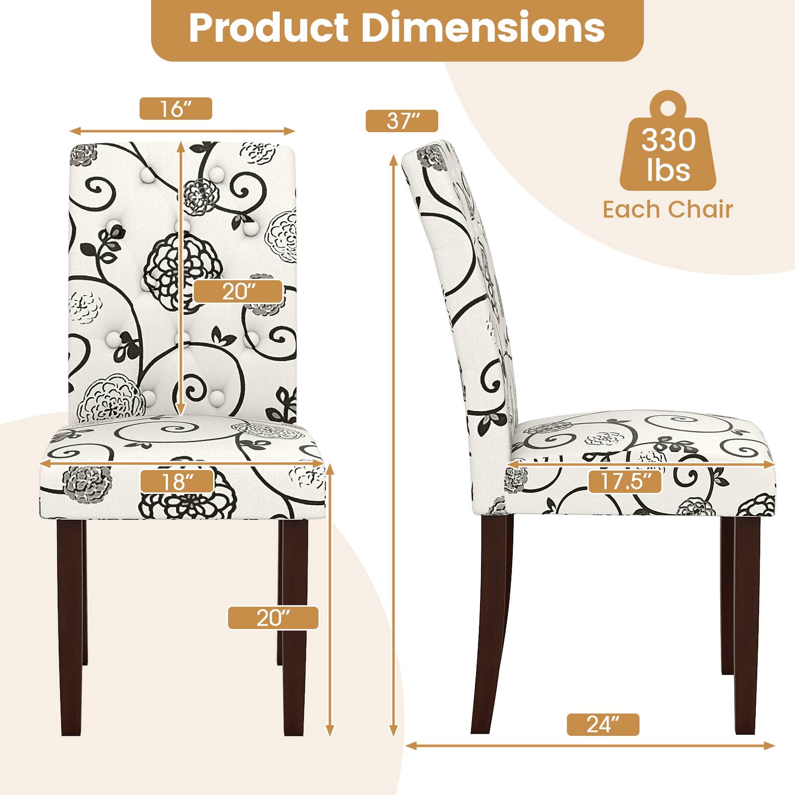 Product Dimensions  
Each Chair: 330 lbs  
16" (Width)  
20" (Depth)  
18" (Seat Height)  
20" (Seat Depth)  
37" (Height)  
17.5" (Back Height)  
24" (Seat Width)