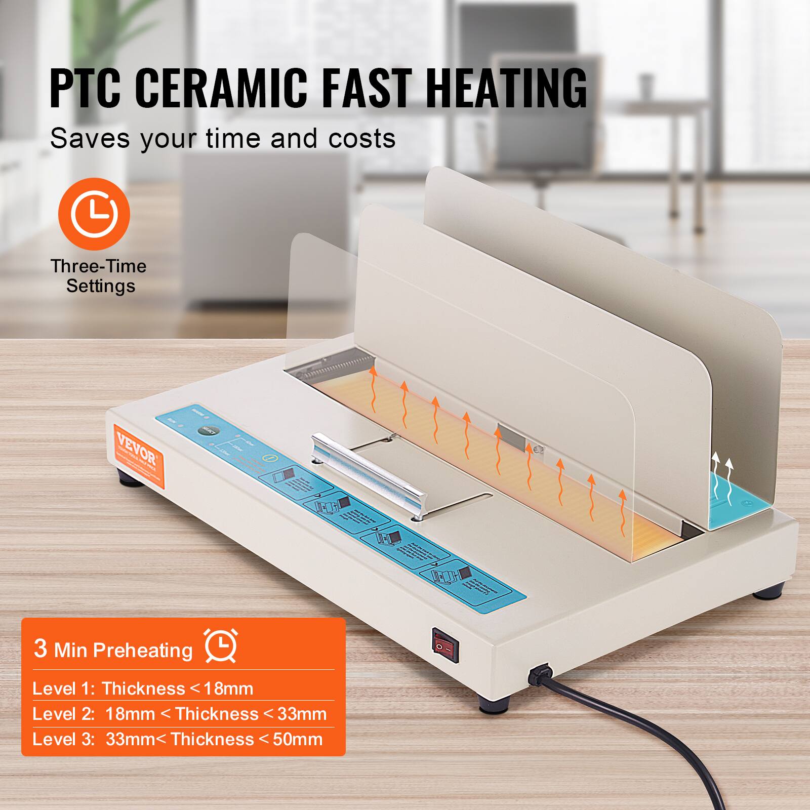 PTC CERAMIC FAST HEATING  
Saves your time and costs  

Three-Time Settings  

3 Min Preheating  
Level 1: Thickness < 18mm  
Level 2: 18mm < Thickness < 33mm  
Level 3: 33mm < Thickness < 50mm