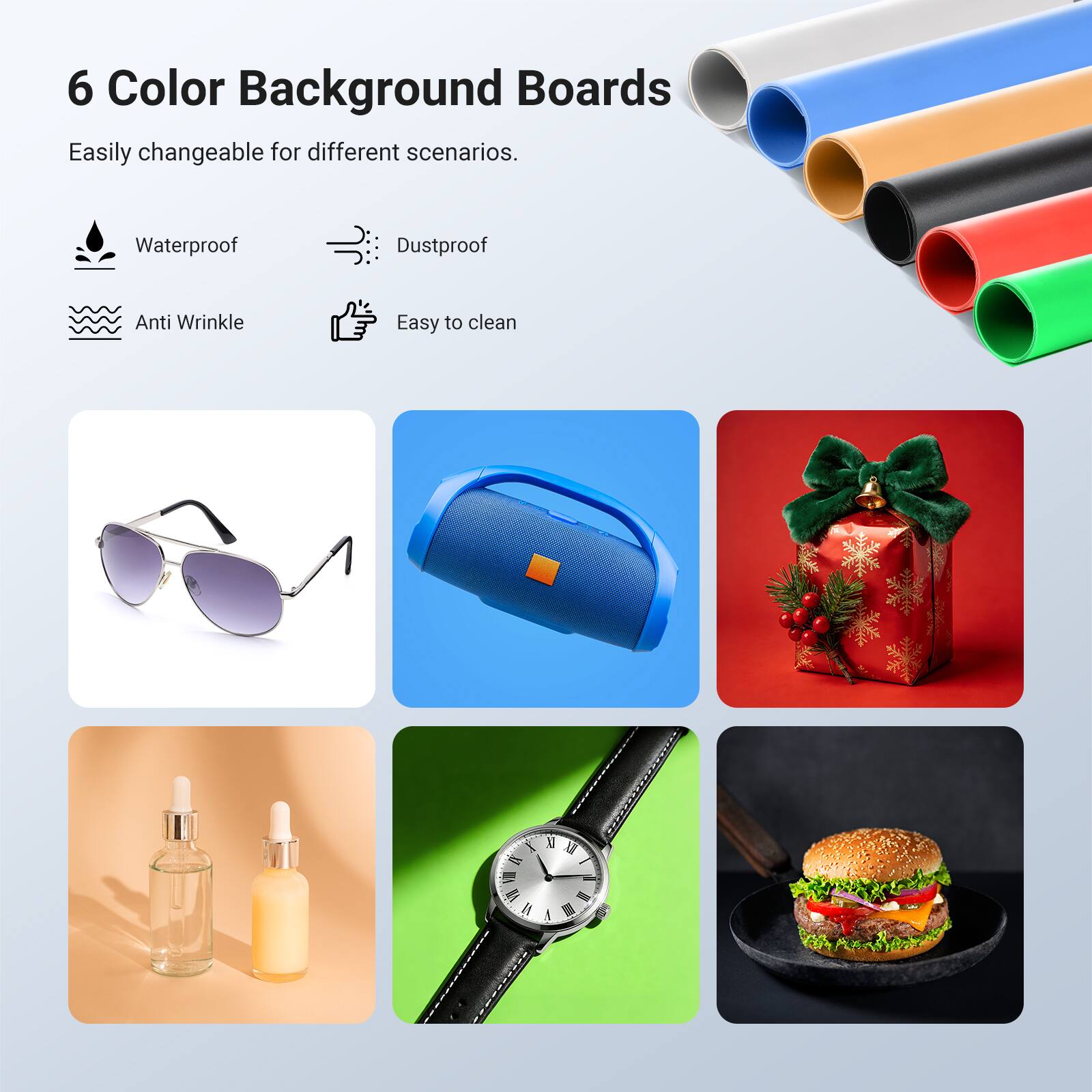 6 Color Background Boards  
Easily changeable for different scenarios.  
Waterproof  
Dustproof  
Anti Wrinkle  
Easy to clean
