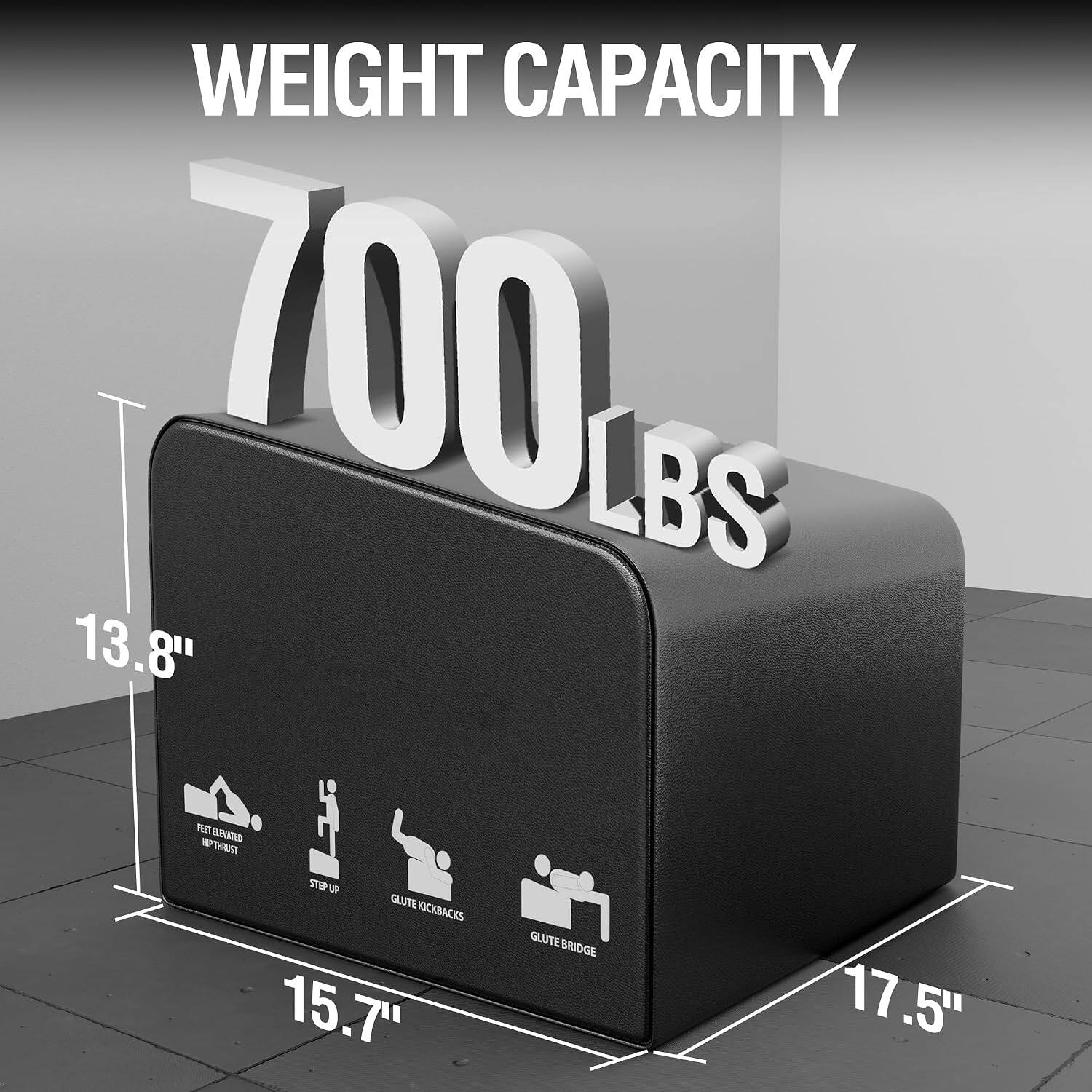 WEIGHT CAPACITY 700 LBS  
13.8"  
FEET ELEVATED HIP THRUST  
15.7"  
STEP UP  
GLUTE KICKBACKS  
17.5"  
GLUTE BRIDGE