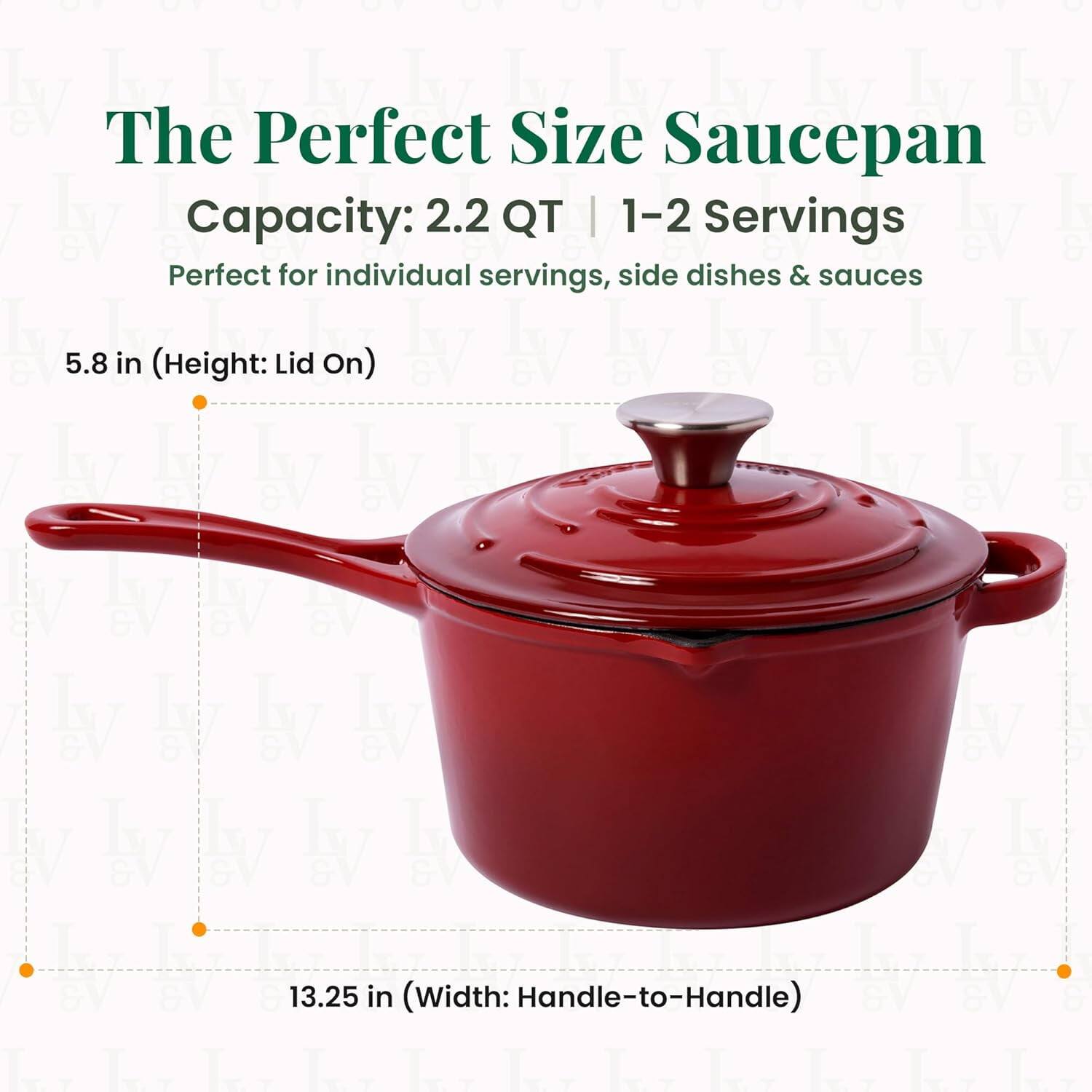 The Perfect Size Saucepan  
Capacity: 2.2 QT | 1-2 Servings  
Perfect for individual servings, side dishes & sauces  

5.8 in (Height: Lid On)  

13.25 in (Width: Handle-to-Handle)