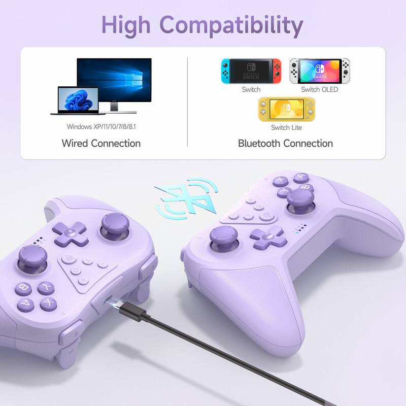 High Compatibility

Wired Connection  
Windows XP/11/10/7/8/8.1

Bluetooth Connection  
Switch  
Switch OLED  
Switch Lite