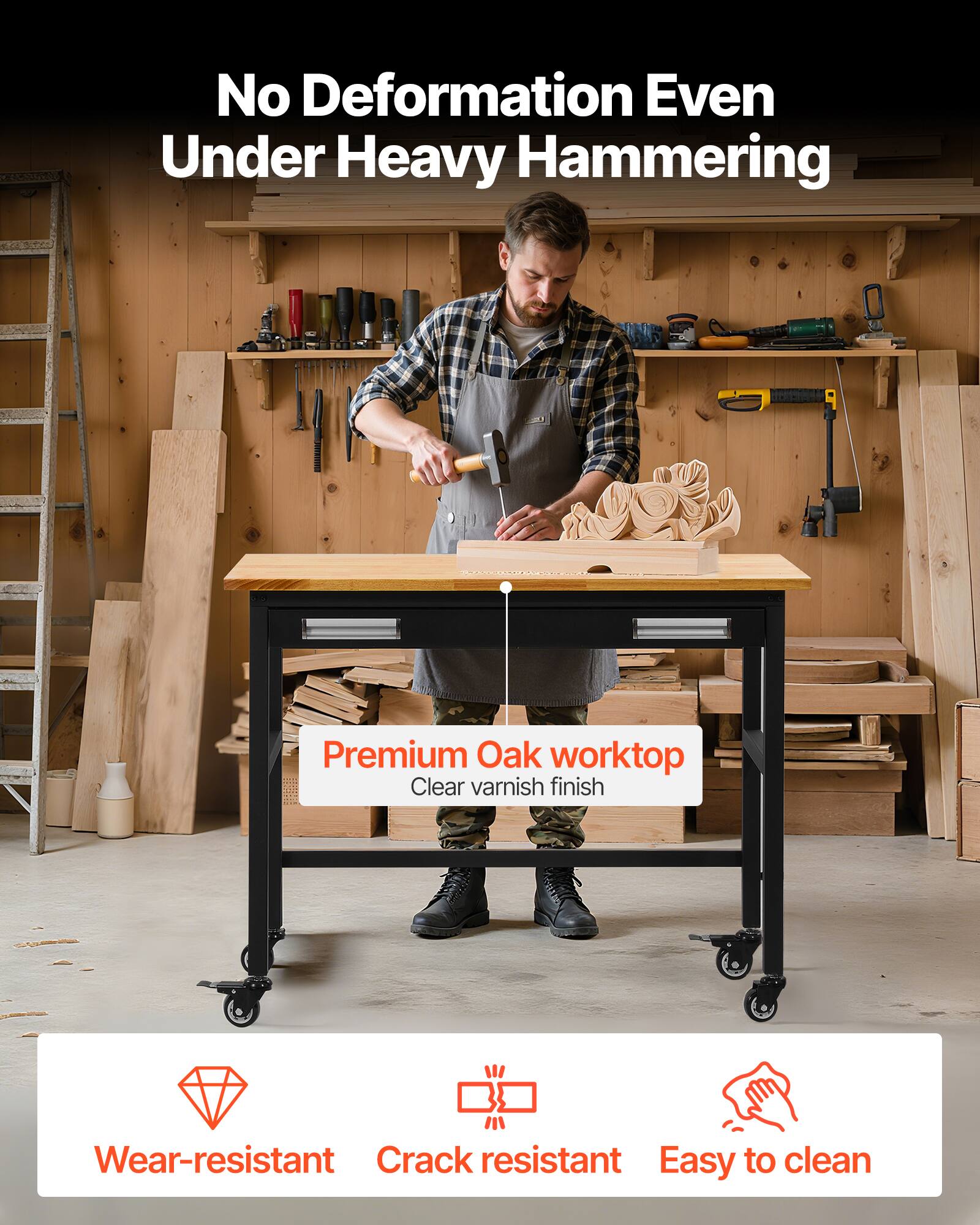 No Deformation Even Under Heavy Hammering

Premium Oak worktop
Clear varnish finish

Wear-resistant
Crack resistant
Easy to clean