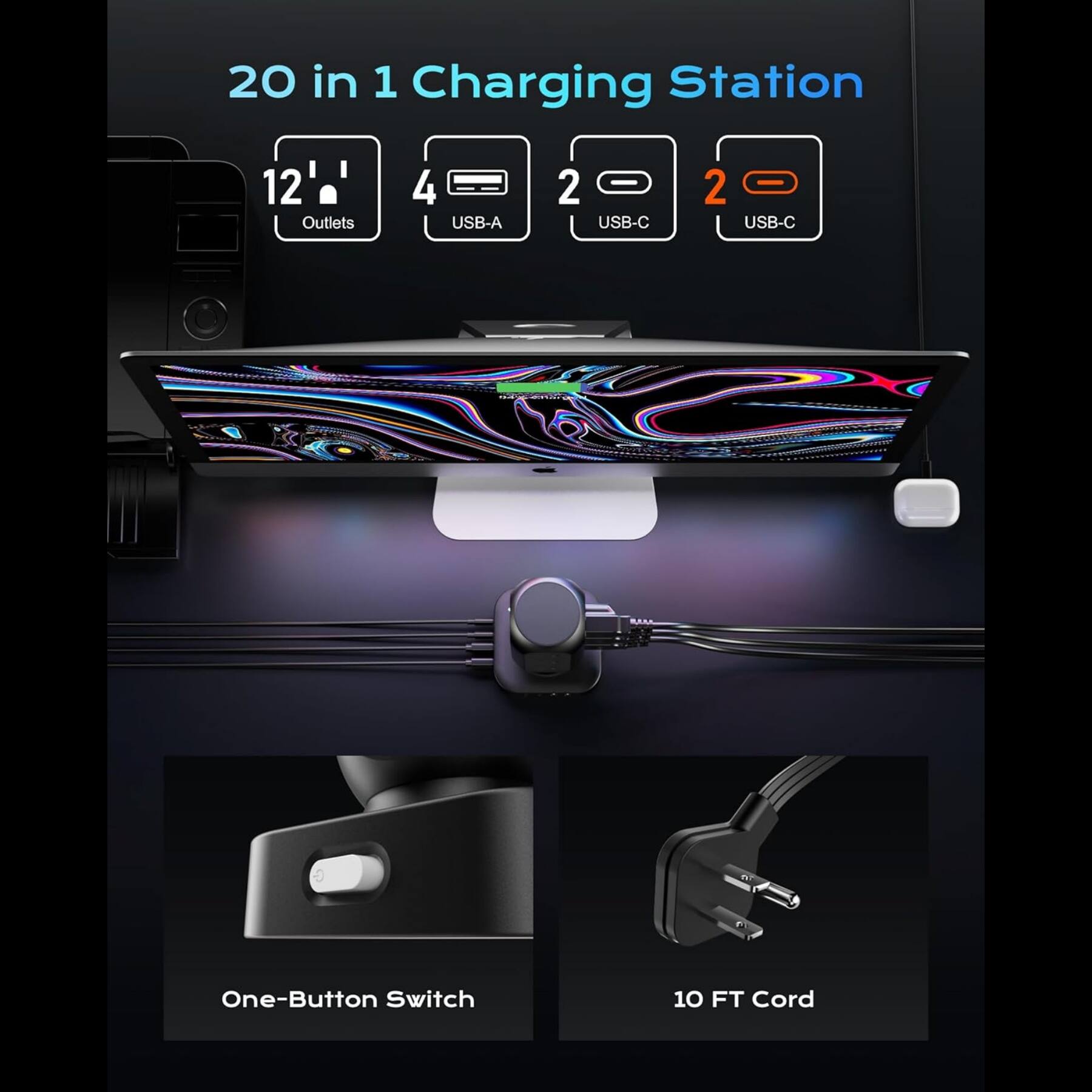 20 in 1 Charging Station  
12 Outlets  
4 USB-A  
2 USB-C  
2 USB-C  
One-Button Switch  
10 FT Cord