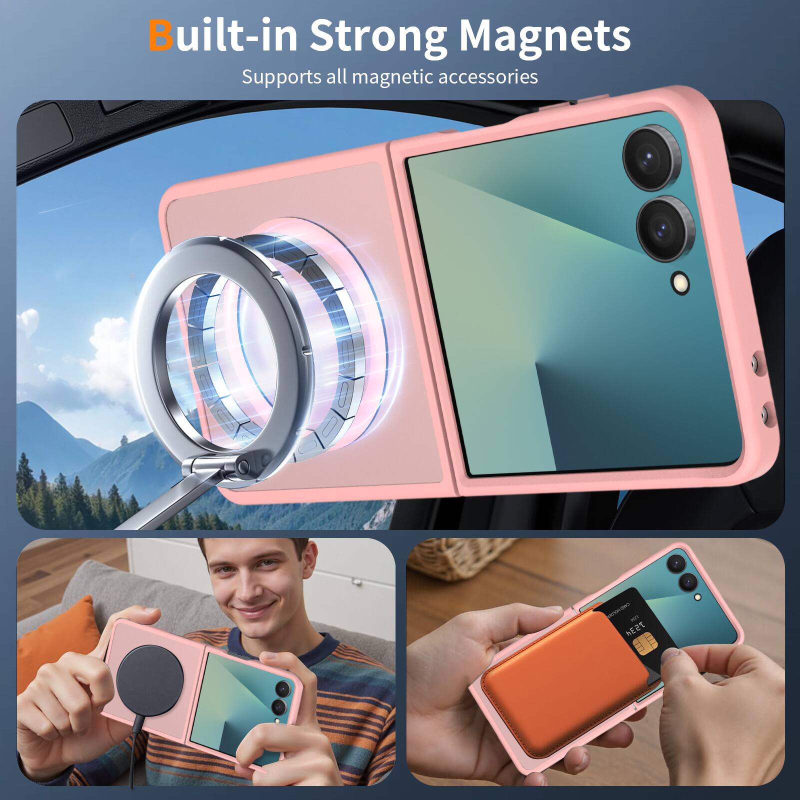 Built-in Strong Magnets  
Supports all magnetic accessories
