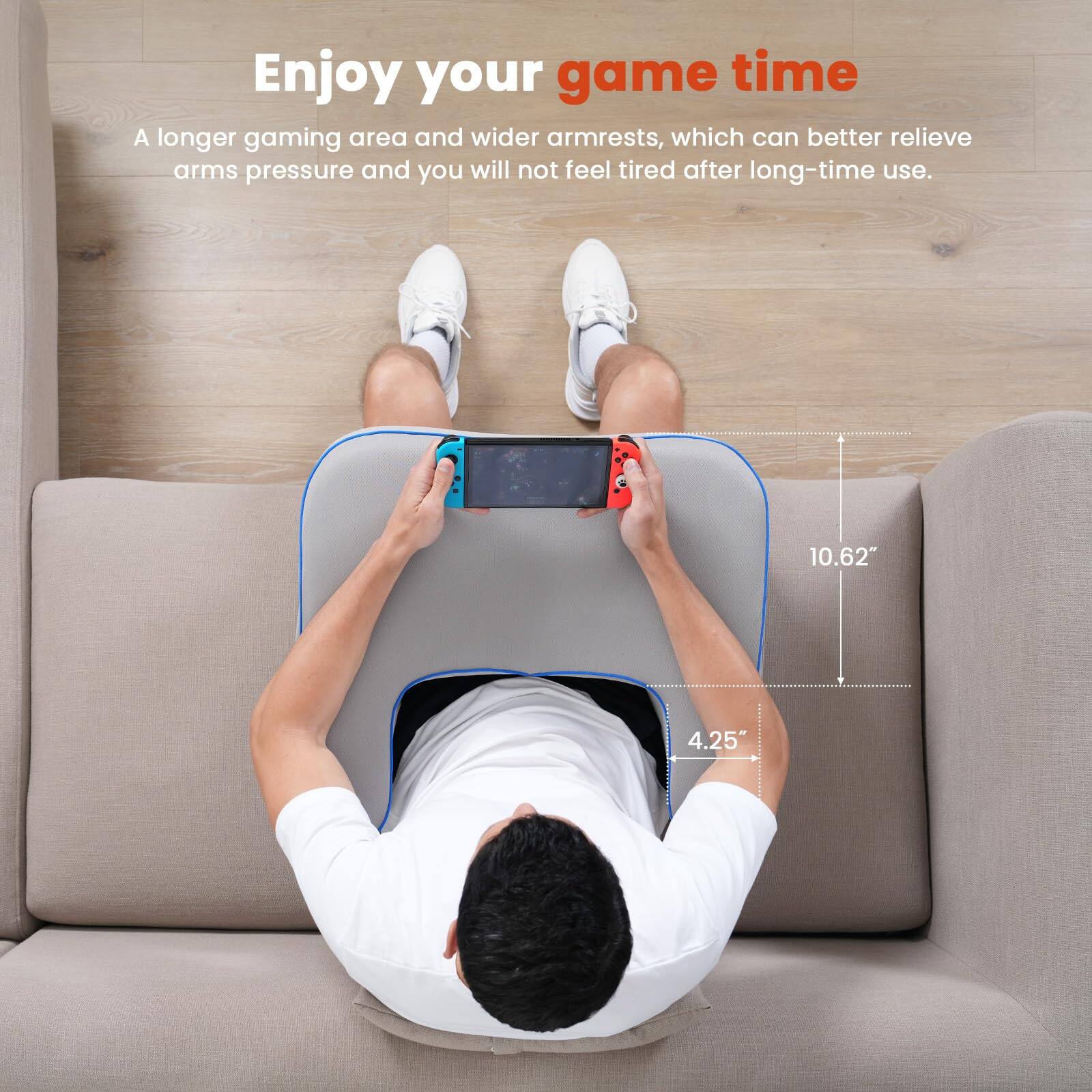Enjoy your game time

A longer gaming area and wider armrests, which can better relieve arms pressure and you will not feel tired after long-time use.

10.62"  
4.25"