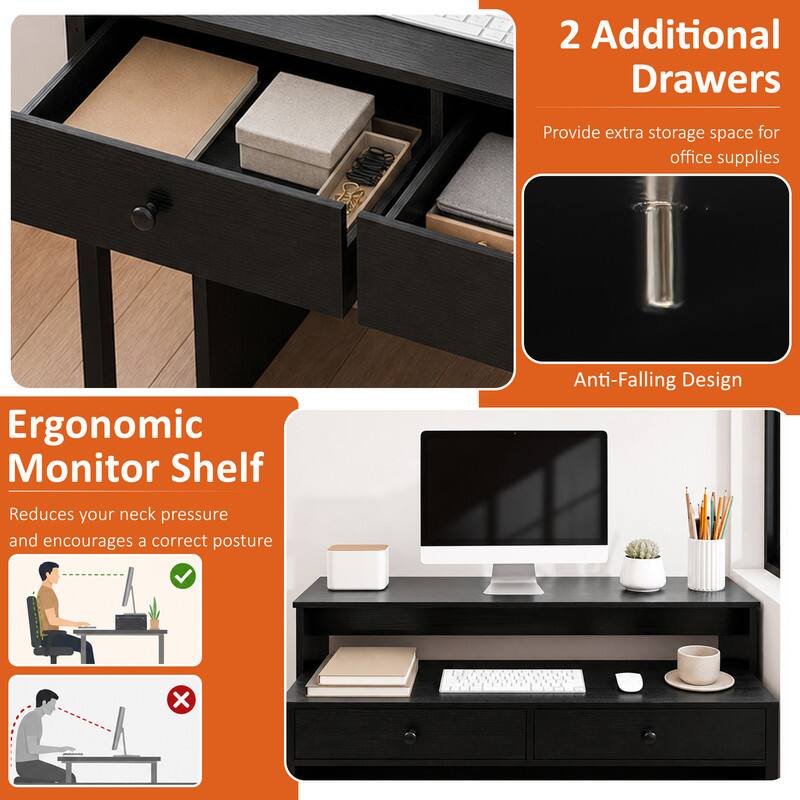 2 Additional Drawers  
Provide extra storage space for office supplies  

Ergonomic Monitor Shelf  
Reduces your neck pressure and encourages a correct posture  

Anti-Falling Design