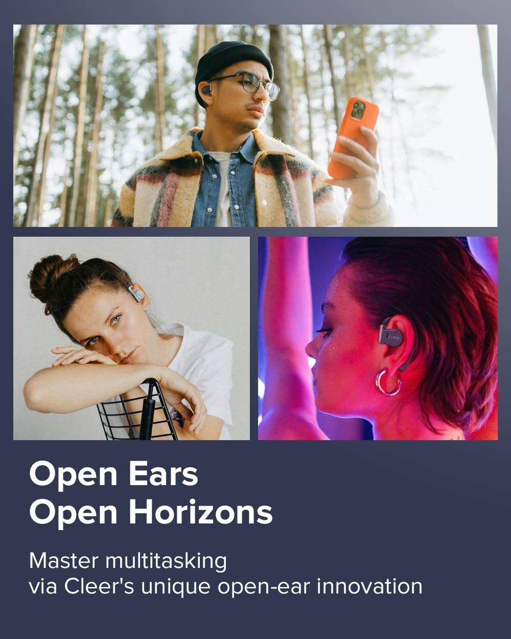 Open Ears  
Open Horizons  

Master multitasking  
via Cleer's unique open-ear innovation
