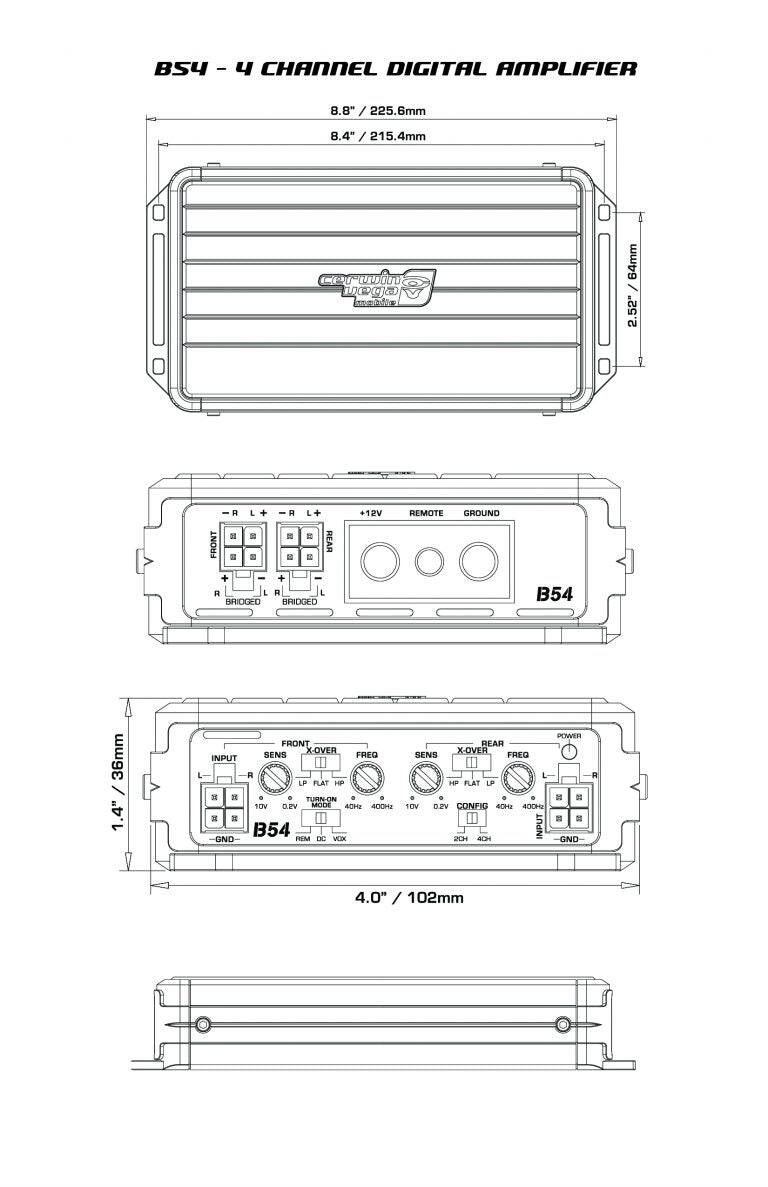 BSY - 4 CHANNEL DIGITAL AMPLIFIER

8.8" / 225.6mm
8.4" / 215.4mm
2.52" / 64mm
1.4" / 36mm
4.0" / 102mm

FRONT
- R L - R L +
BRIDGED
12V
REMOTE
GROUND
B54

FRONT
X-OVER
SENS
FREQ
INPUT
HP
LP
FLAT
HP
TURN-ON
GND
REM
DC
VEX
POWER
REAR
X-OVER
SENS
FREQ
HP
FLAT
10V
0.2V
CONFIG
400H
INPUT
DCH
4L3H
GND