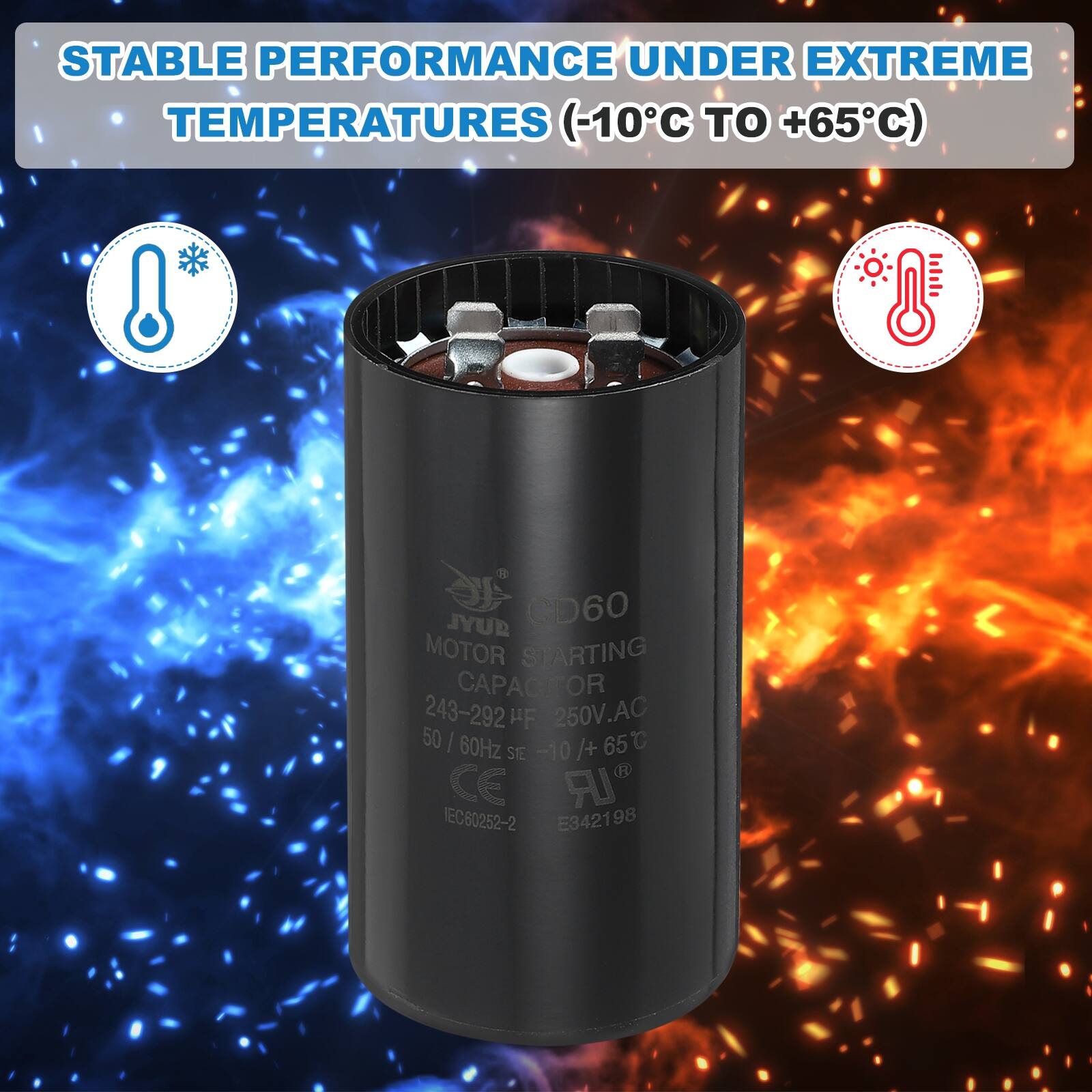 STABLE PERFORMANCE UNDER EXTREME TEMPERATURES (-10°C TO +65°C)

B SUYL CD60 MOTOR STARTING CAPACITOR 243-292 µF 250V AC 50 | 60Hz /+ 65°C C SE -10°C CE LR IEC60252-2 E342198