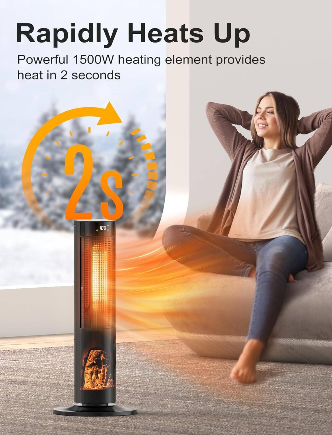 Rapidly Heats Up  
Powerful 1500W heating element provides heat in 2 seconds