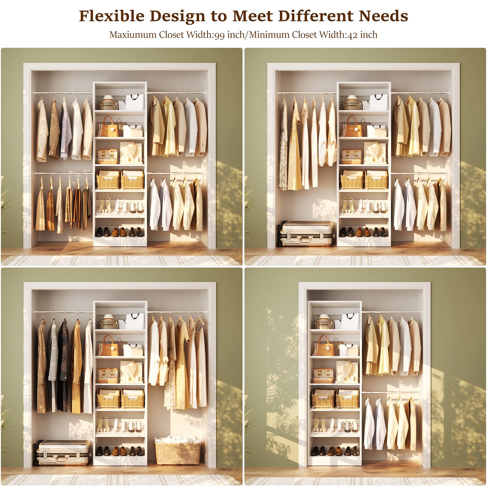 Flexible Design to Meet Different Needs  
Maximum Closet Width: 99 inch / Minimum Closet Width: 42 inch