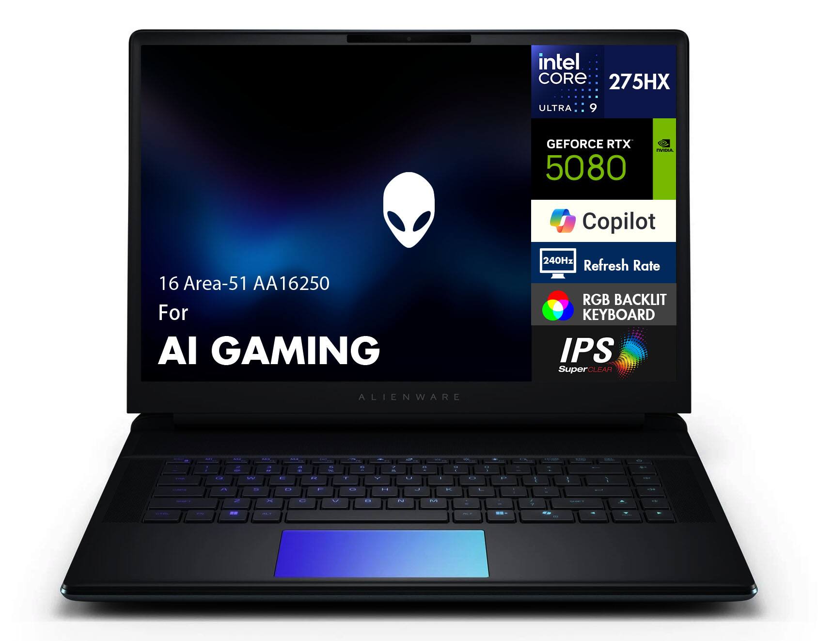 Intel Core 275HX Ultra 9  
NVIDIA GeForce RTX 5080  
16 Area-51 AA16250  
For AI Gaming  
240Hz Refresh Rate  
RGB Backlit Keyboard  
IPS SuperClear  
Alienware  
Copilot