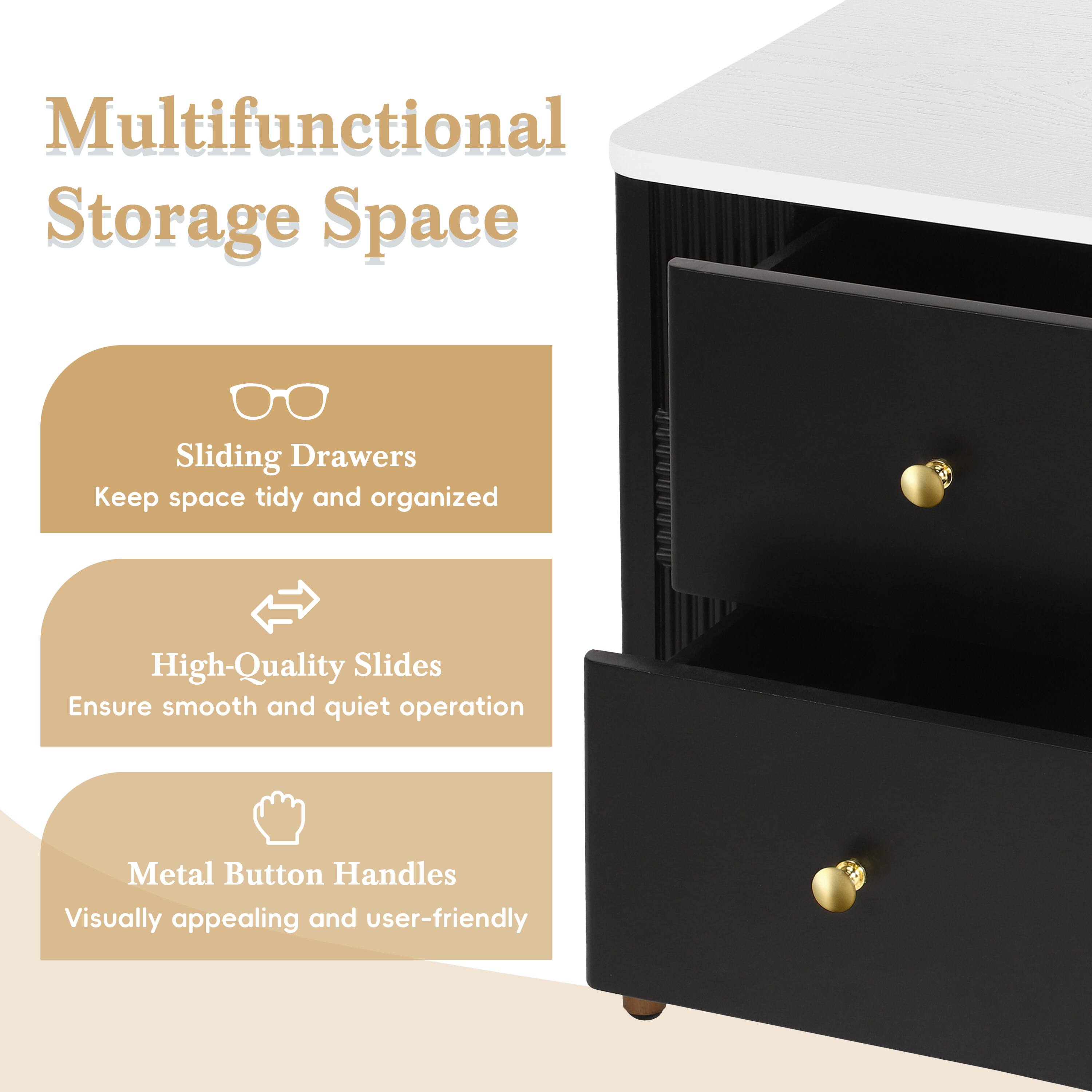 Multifunctional Storage Space

- Sliding Drawers
  - Keep space tidy and organized

- High-Quality Slides
  - Ensure smooth and quiet operation

- Metal Button Handles
  - Visually appealing and user-friendly