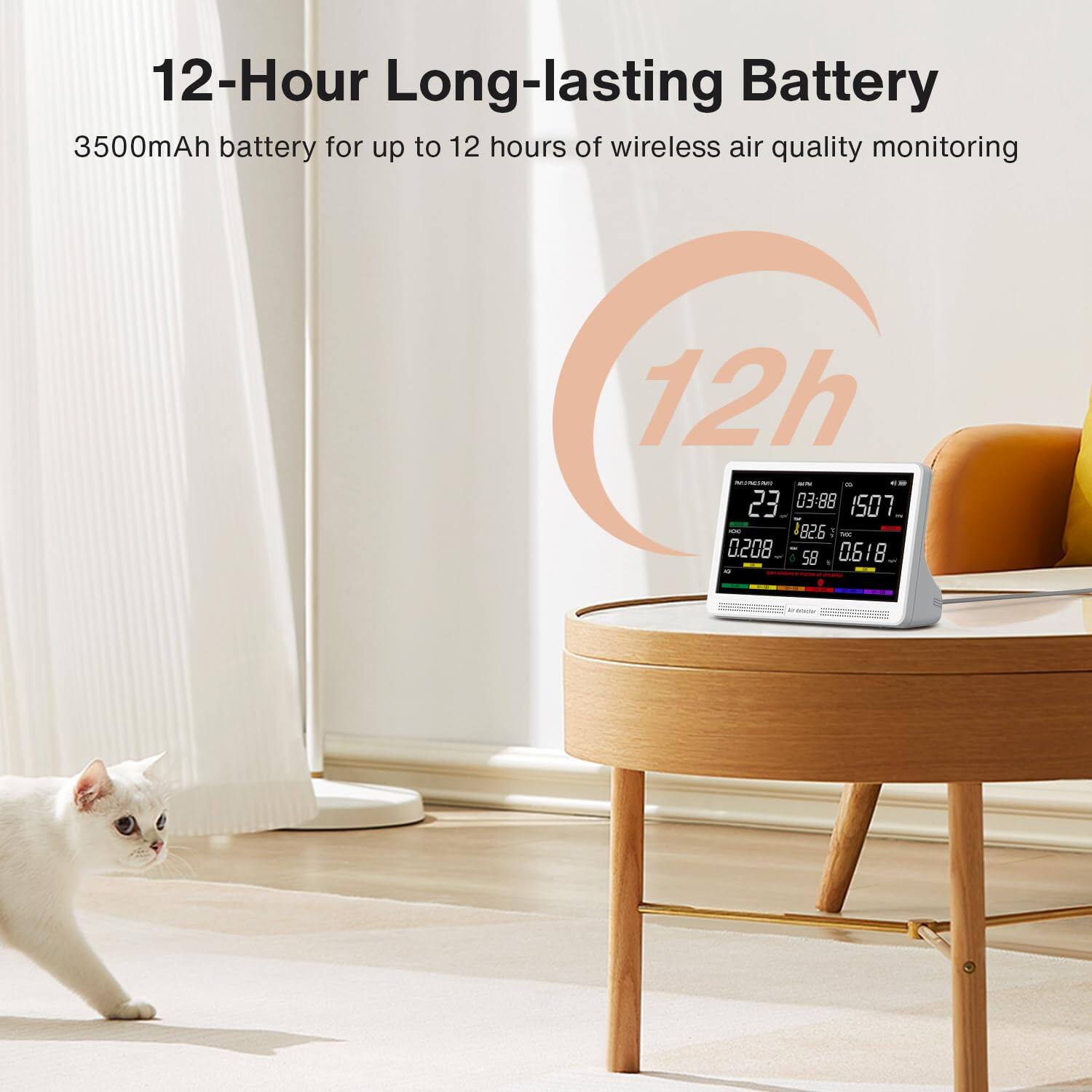 12-Hour Long-lasting Battery  
3500mAh battery for up to 12 hours of wireless air quality monitoring