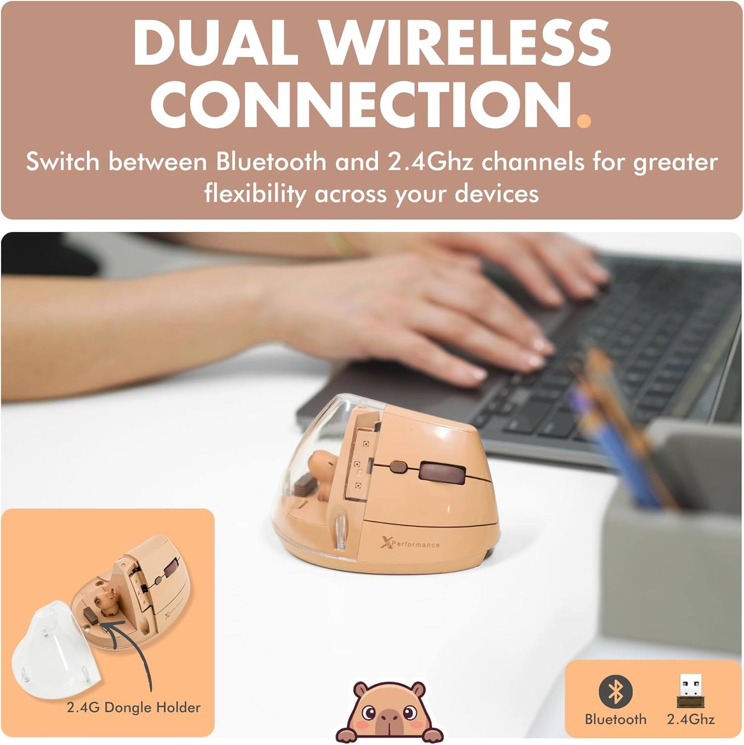 DUAL WIRELESS CONNECTION.  
Switch between Bluetooth and 2.4Ghz channels for greater flexibility across your devices  

2.4G Dongle Holder  

Bluetooth 2.4Ghz