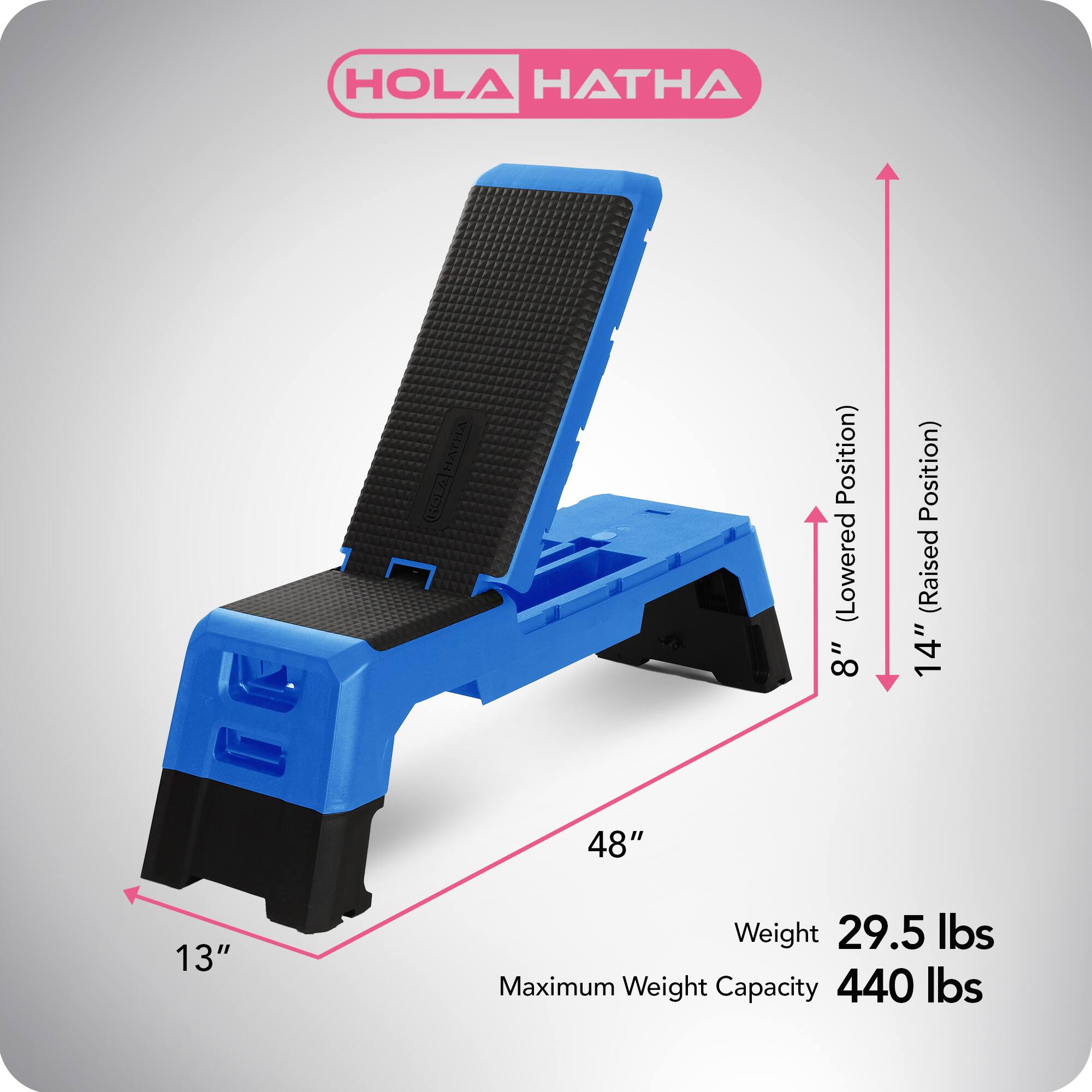 HOLA HATHA

- Lowered Position: 8"
- Raised Position: 14"
- Length: 48"
- Width: 13"
- Weight: 29.5 lbs
- Maximum Weight Capacity: 440 lbs