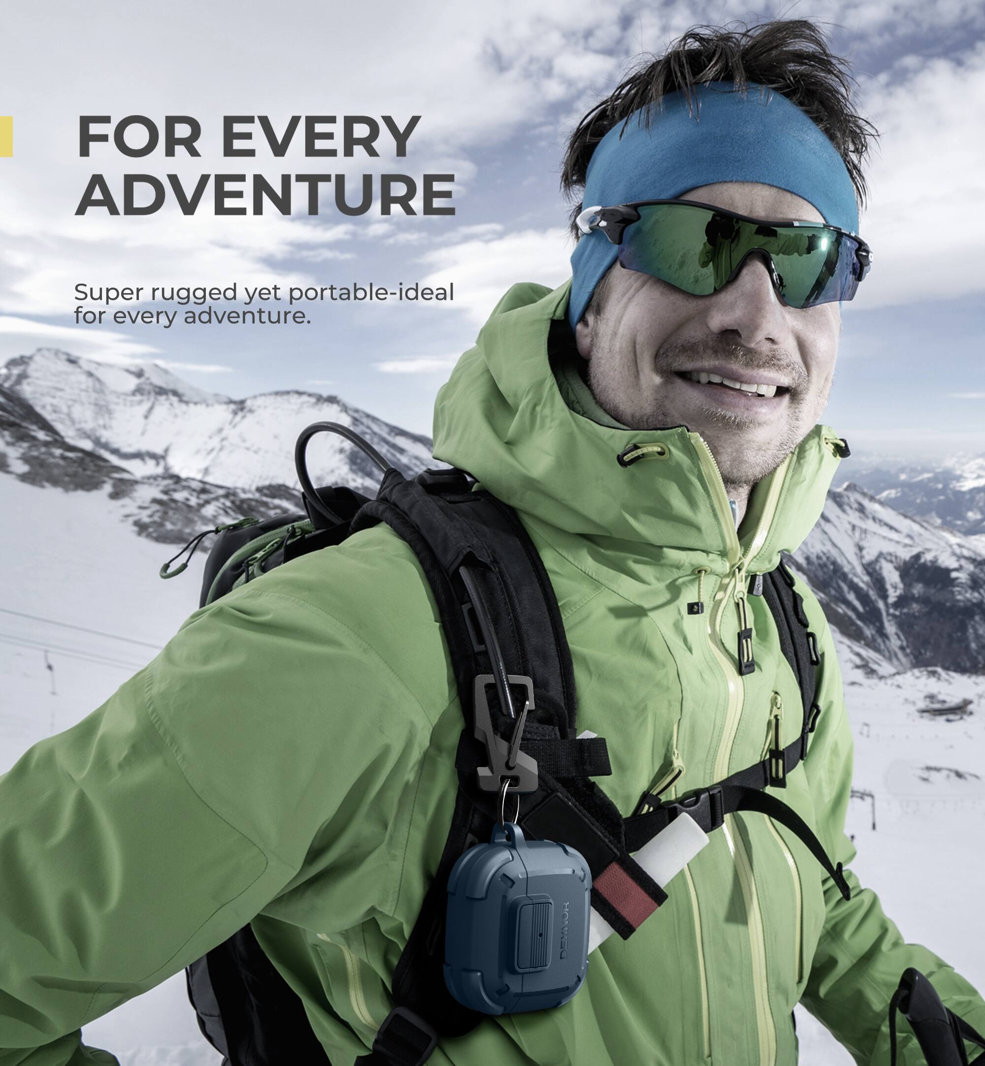 FOR EVERY ADVENTURE  
Super rugged yet portable-ideal for every adventure.