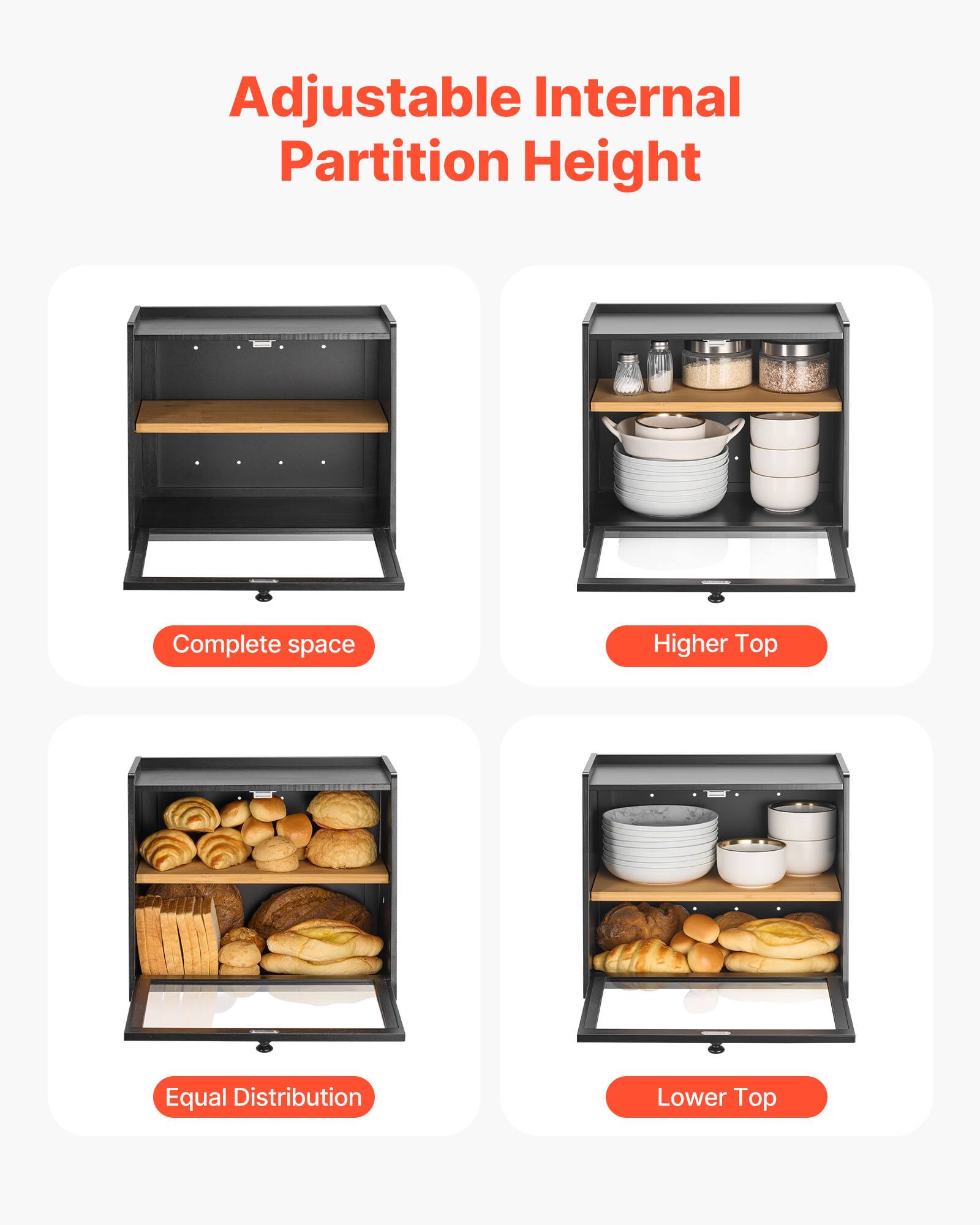 Adjustable Internal Partition Height

- Complete Space
- Higher Top
- Equal Distribution
- Lower Top