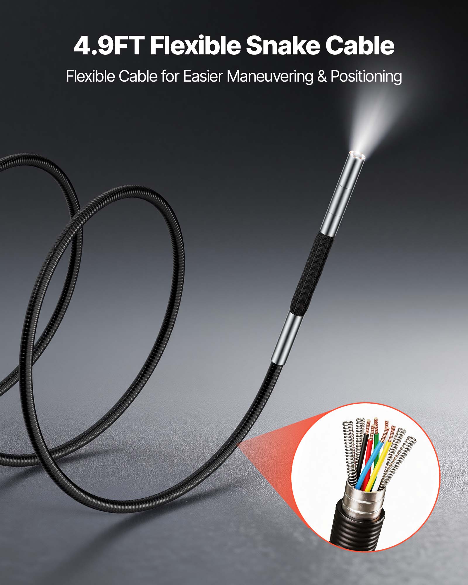 4.9FT Flexible Snake Cable  
Flexible Cable for Easier Maneuvering & Positioning