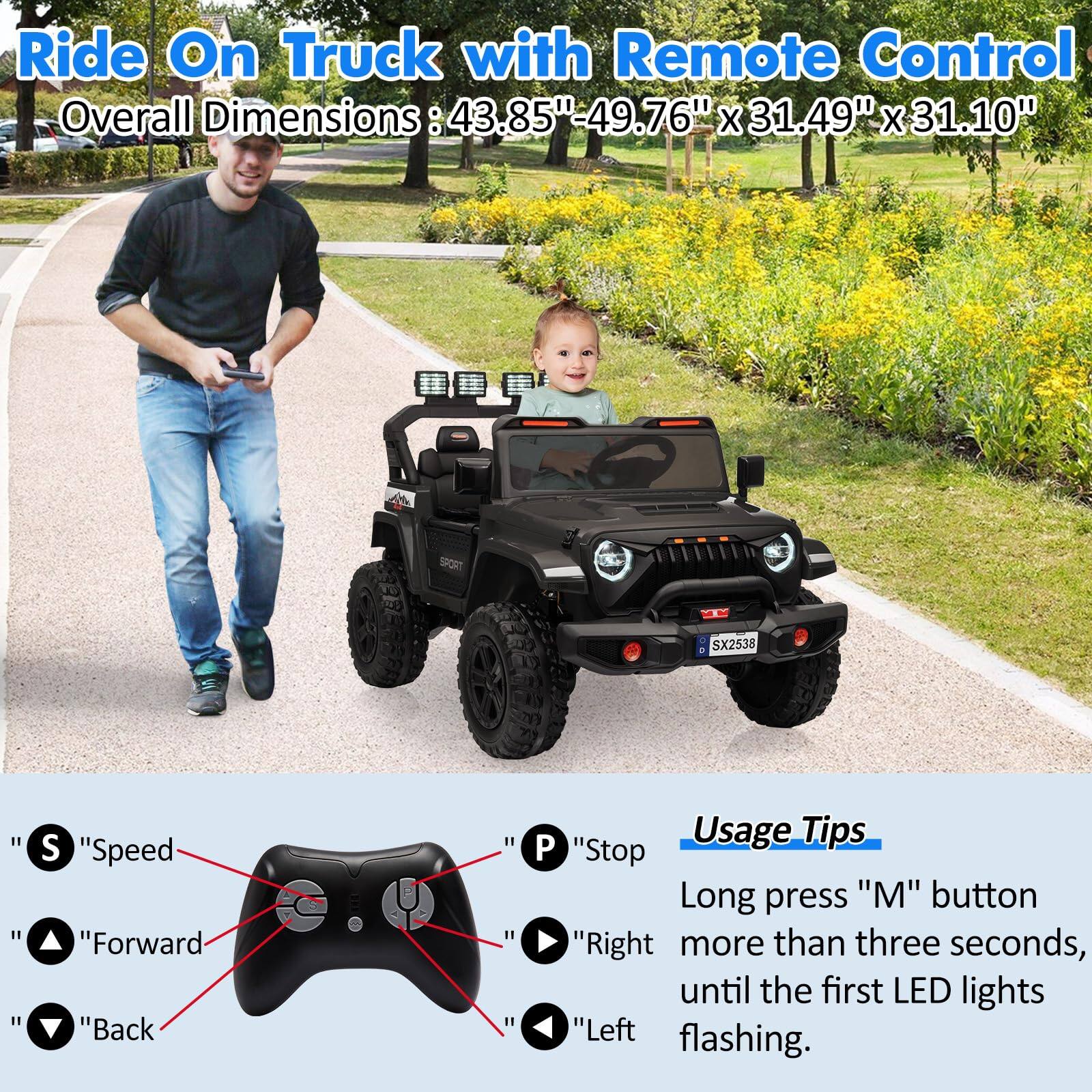 Ride On Truck with Remote Control  
Overall Dimensions: 43.85" x 49.76" x 31.49" x 31.10"  

Usage Tips:  
- Long press "M" button more than three seconds until the first LED lights flashing.  

Controls:  
- "S" Speed  
- "Forward"  
- "Back"  
- "Stop"  
- "Right"  
- "Left"