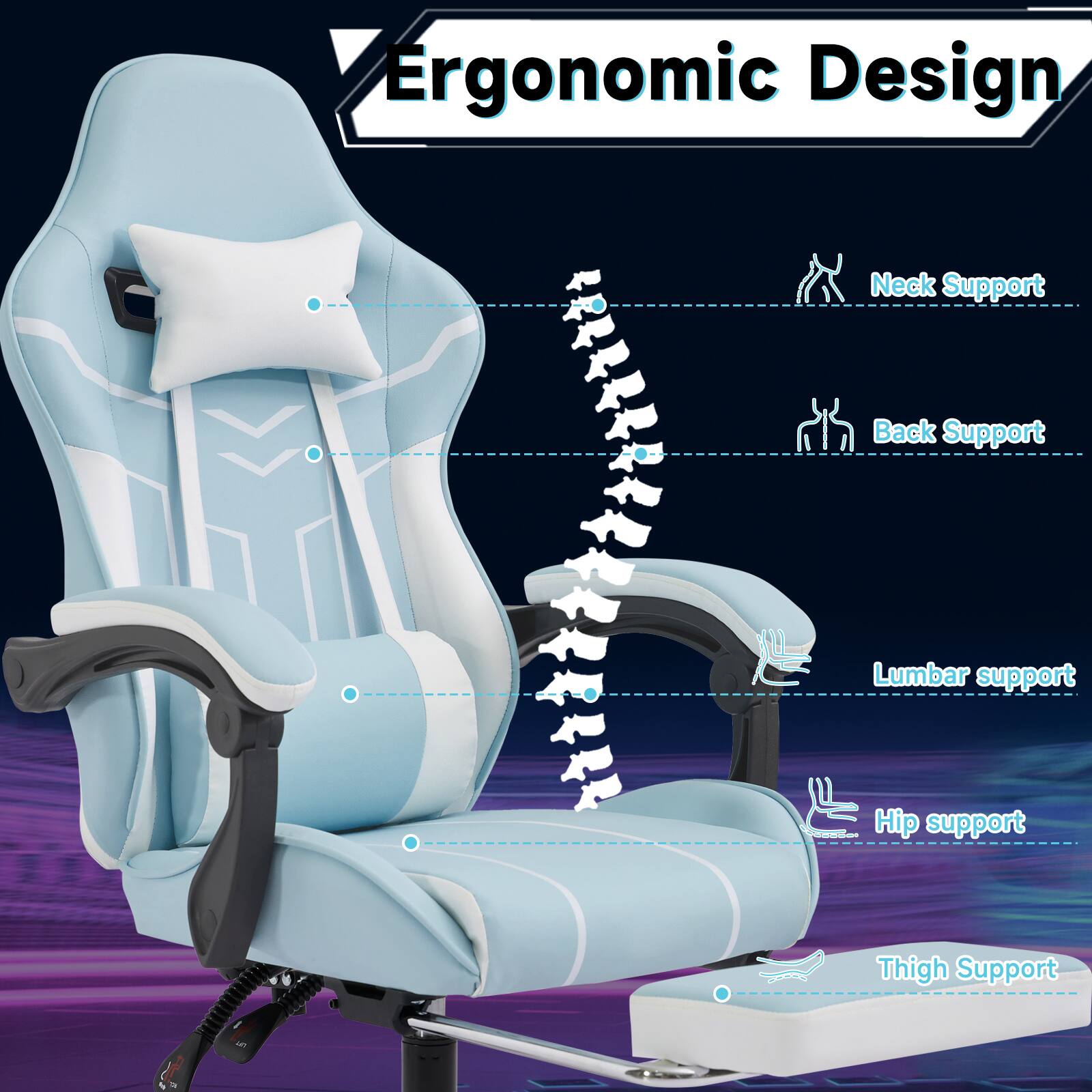 Ergonomic Design

- Neck Support
- Back Support
- Lumbar Support
- Hip Support
- Thigh Support