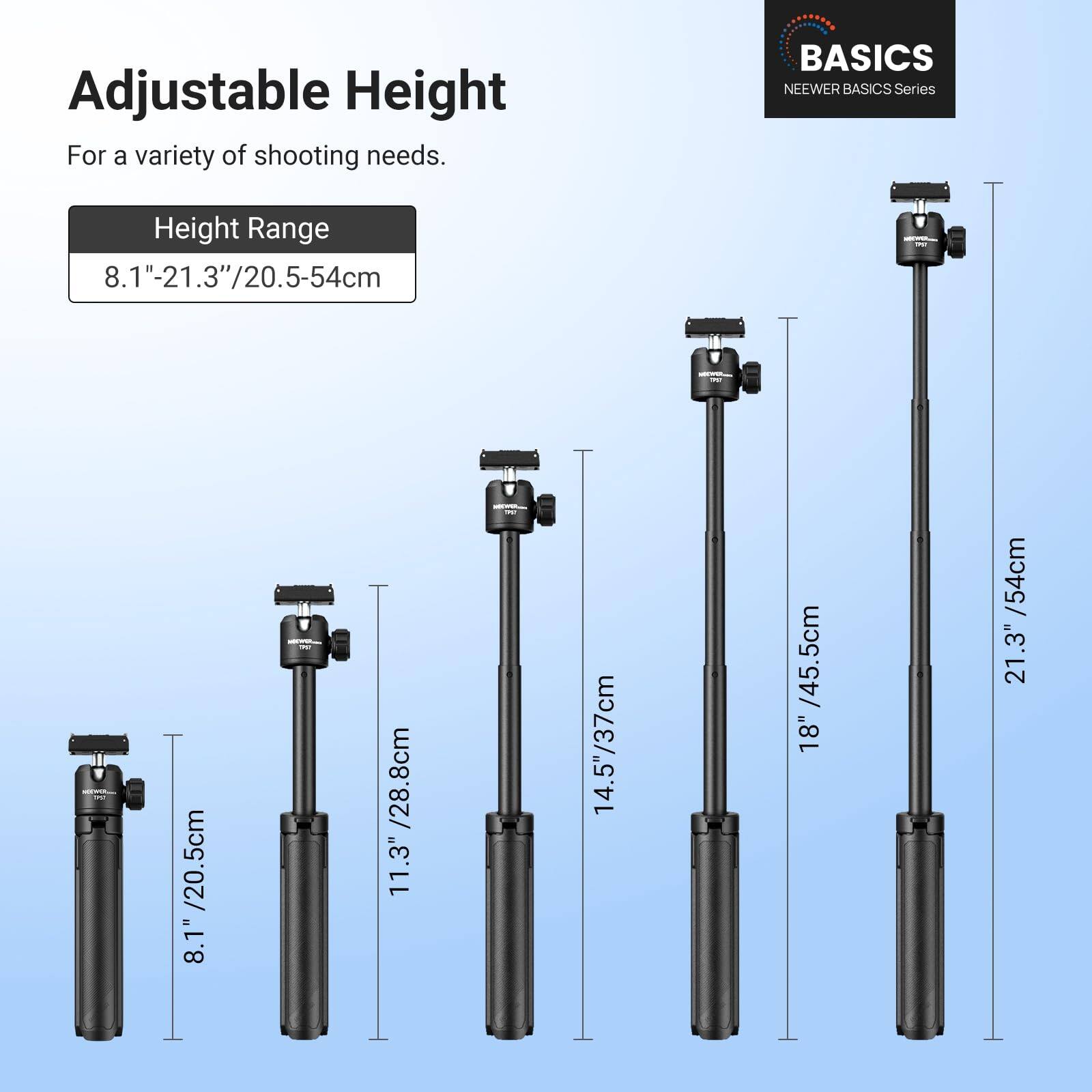 Adjustable Height For a variety of shooting needs. BASICS NEEWER BASICS Series Height Range 8.1"-21.3"/20.5-54cm