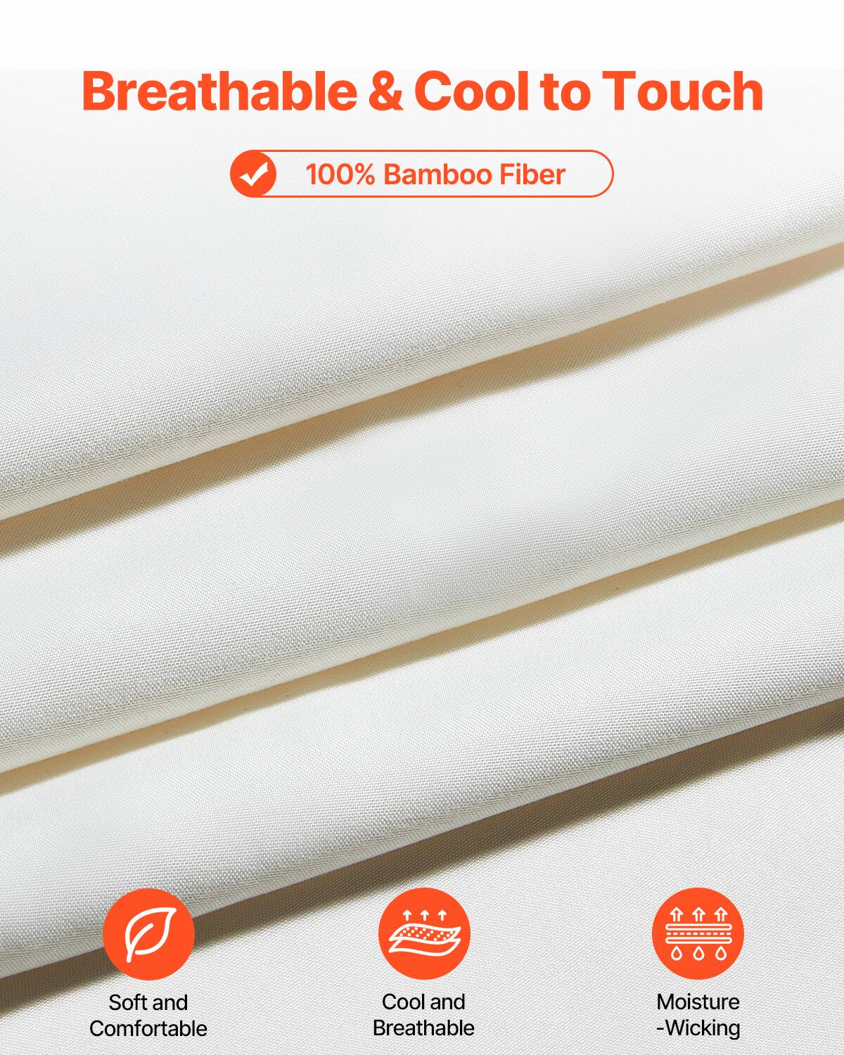 Breathable & Cool to Touch

100% Bamboo Fiber

- Soft and Comfortable
- Cool and Breathable
- Moisture-Wicking
