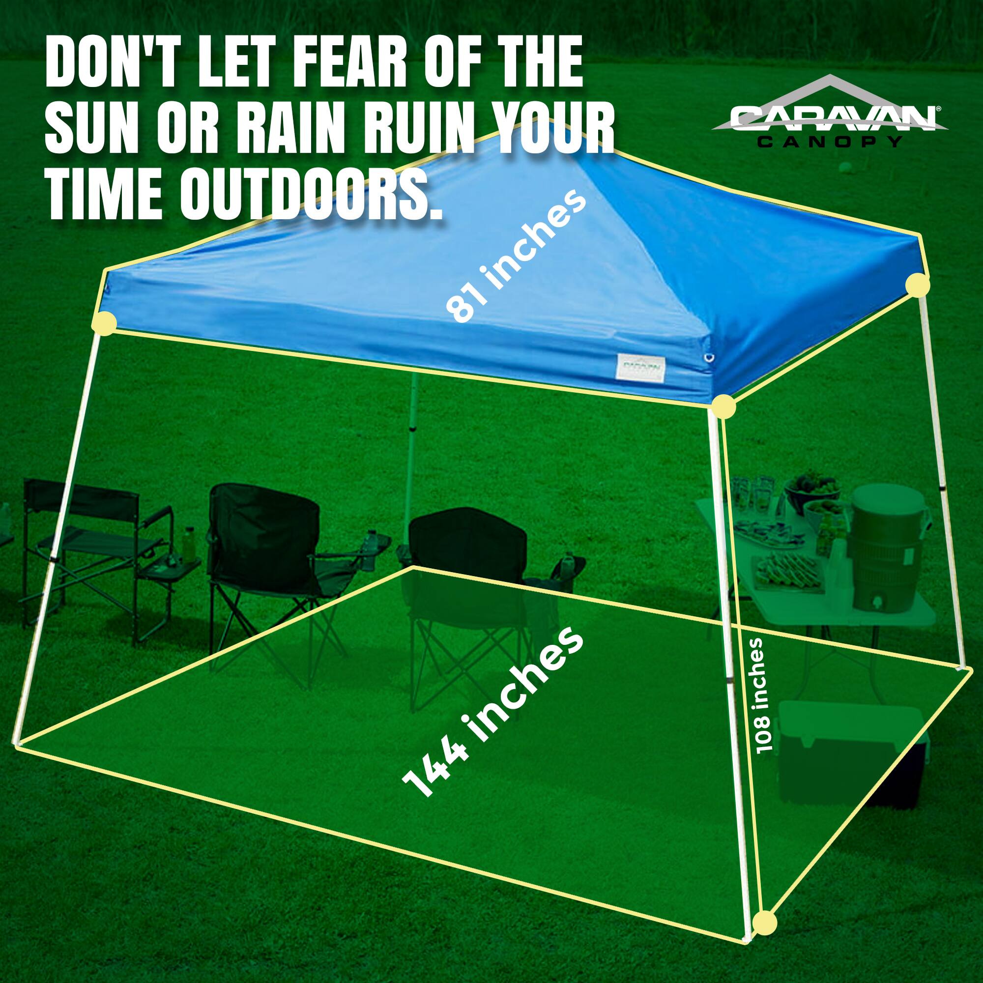 DON'T LET FEAR OF THE SUN OR RAIN RUIN YOUR TIME OUTDOORS.

81 inches
144 inches
108 inches