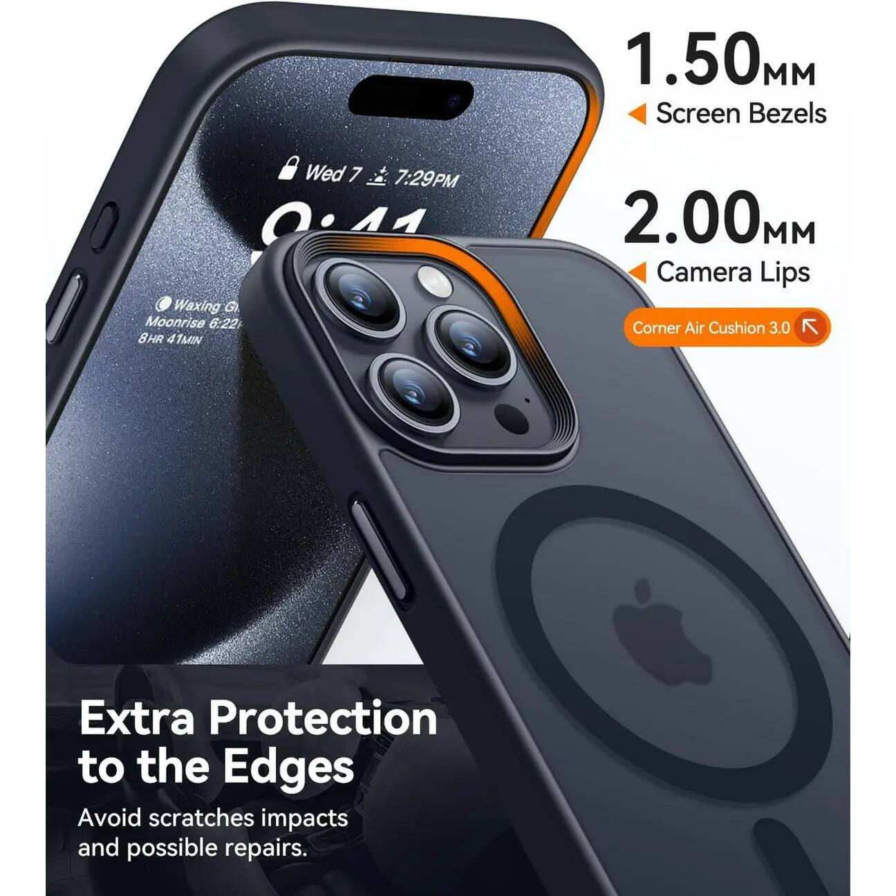 1.50 MM Screen Bezels  
Wed 7 7:29PM 0:41 Waxing G Moonrise 6:22 8HR 41MIN  
2.00 MM Camera Lips  
Corner Air Cushion 3.0  
Extra Protection to the Edges  
Avoid scratches impacts and possible repairs.