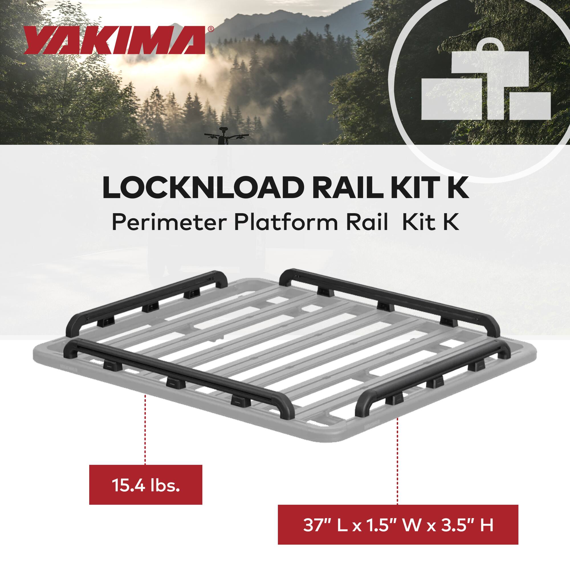 YAKIMA  
LOCKNLOAD RAIL KIT K  
Perimeter Platform Rail Kit K  

15.4 lbs.  
37" L x 1.5" W x 3.5" H