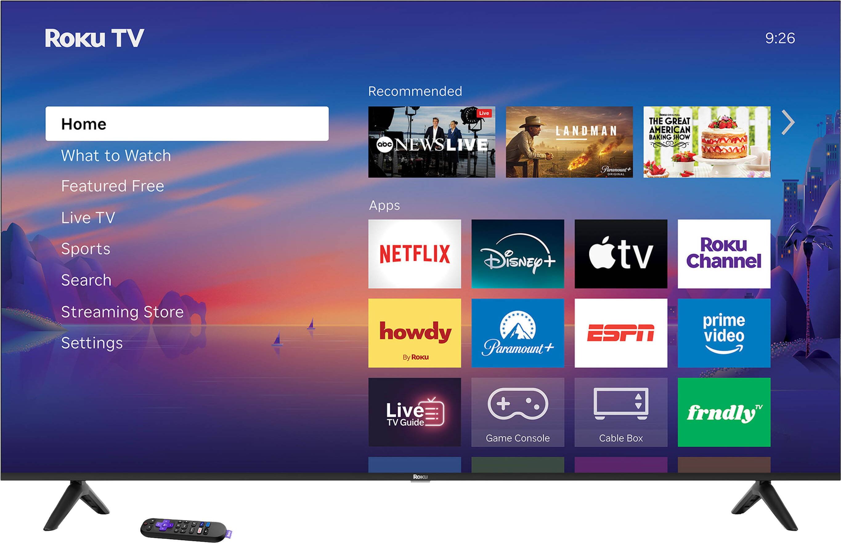 Roku TV  
9:26  

Recommended  
Home  
What to Watch  
Featured Free  
Live TV  
Sports  
Search  
Streaming Store  
Settings  

Apps  
NETFLIX  
Disney+  
Apple TV  
Roku Channel  
howdy  
Paramount+  
ESPN  
prime video  
Live TV Guide  
Game Console  
Cable Box  
frndly