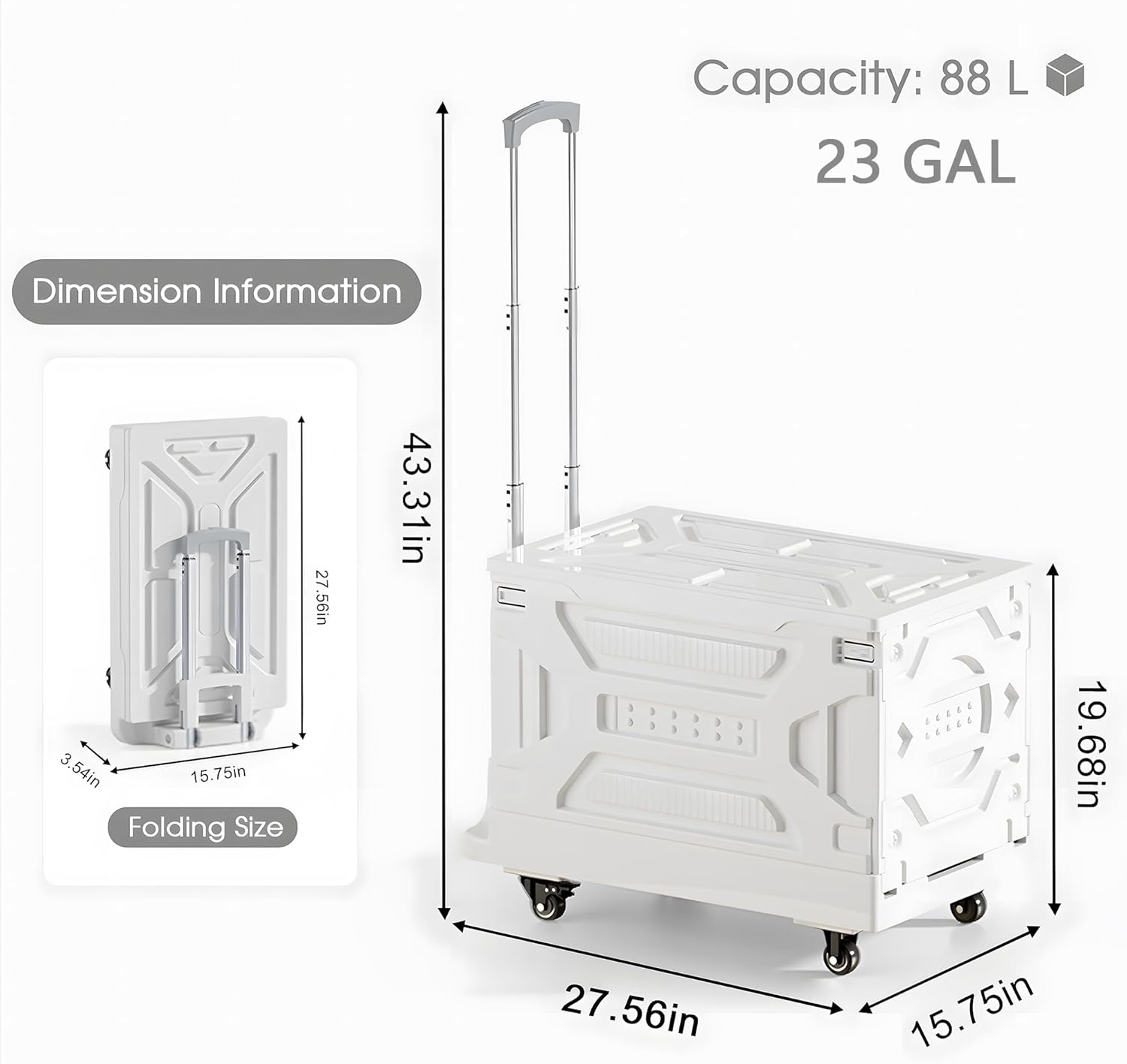 Capacity: 88 L  
23 GAL  

Dimension Information  

Folding Size:  
3.54in x 15.75in x 21.56in  

Expanded Size:  
15.75in x 27.56in x 19.68in  
Height: 43.31in